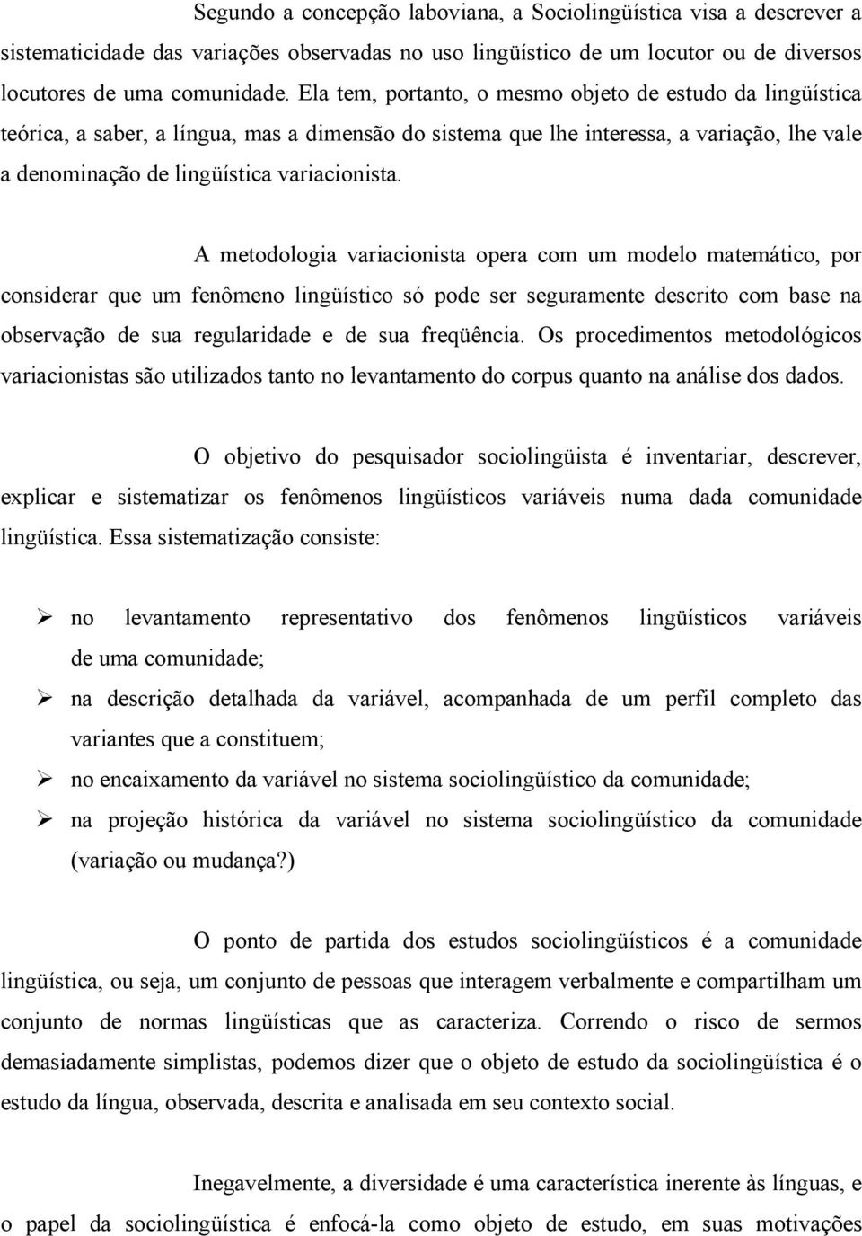 A metodologia variacionista opera com um modelo matemático, por considerar que um fenômeno lingüístico só pode ser seguramente descrito com base na observação de sua regularidade e de sua freqüência.