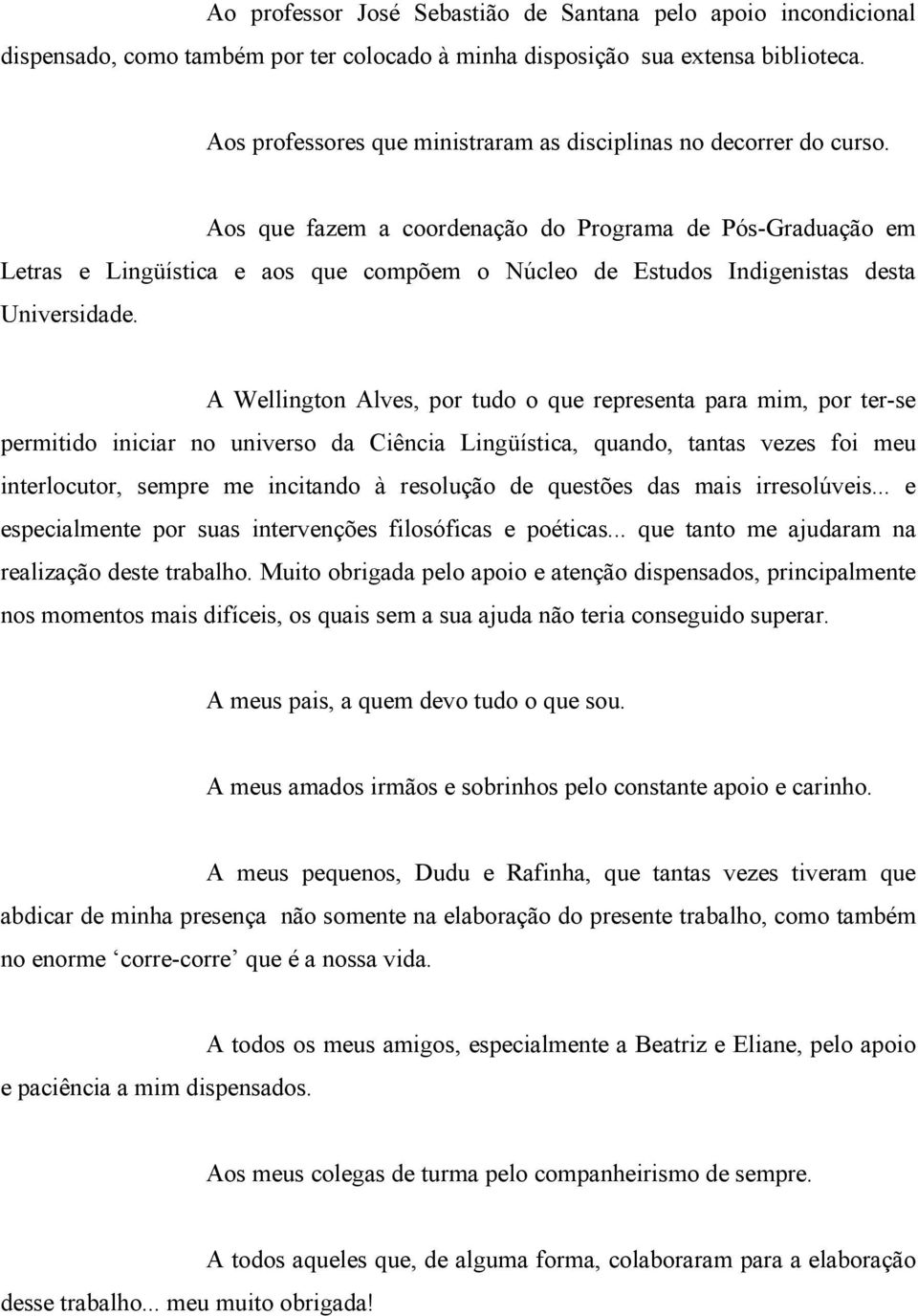 Aos que fazem a coordenação do Programa de Pós-Graduação em Letras e Lingüística e aos que compõem o Núcleo de Estudos Indigenistas desta Universidade.