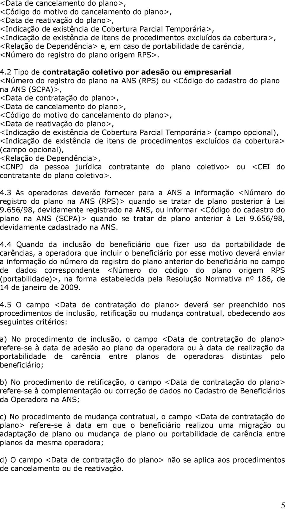 2 Tipo de contratação coletivo por adesão ou empresarial <Número do registro do plano na ANS (RPS) ou <Código do cadastro do plano na ANS (SCPA)>, <Data de contratação do plano>, <Data de