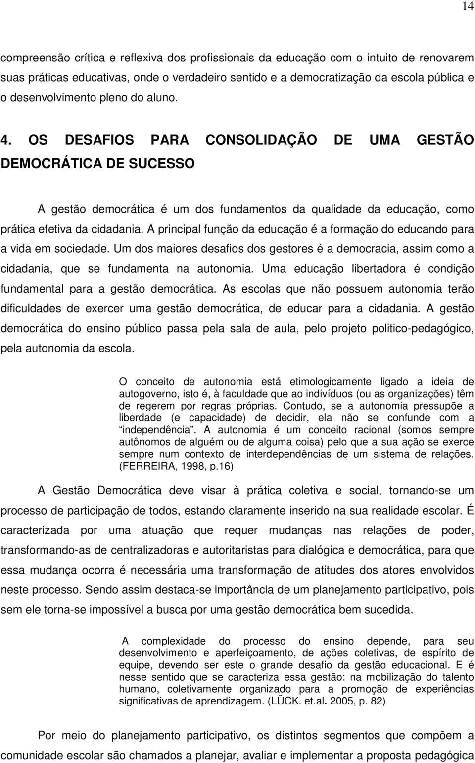 OS DESAFIOS PARA CONSOLIDAÇÃO DE UMA GESTÃO DEMOCRÁTICA DE SUCESSO A gestão democrática é um dos fundamentos da qualidade da educação, como prática efetiva da cidadania.