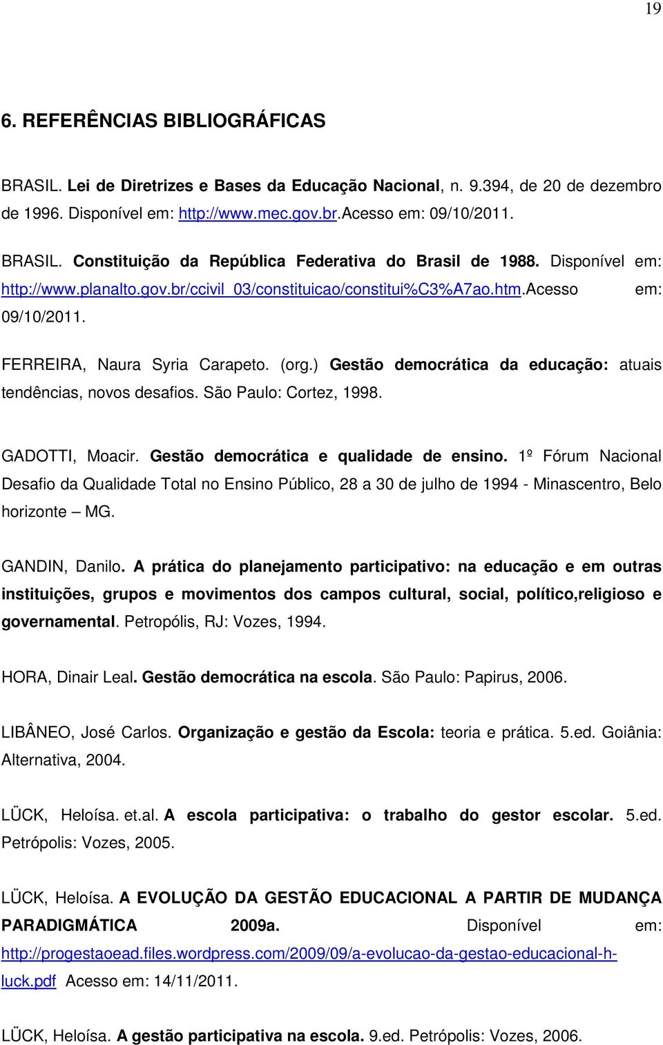 ) Gestão democrática da educação: atuais tendências, novos desafios. São Paulo: Cortez, 1998. GADOTTI, Moacir. Gestão democrática e qualidade de ensino.