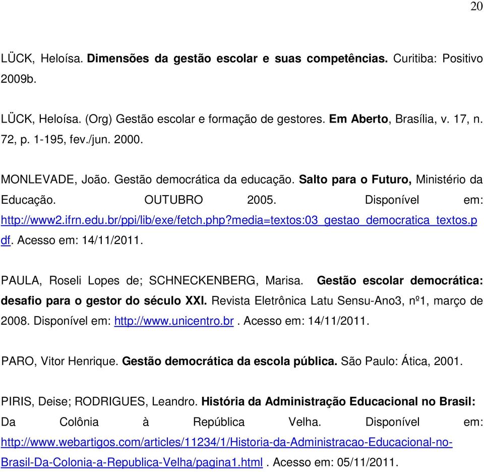 media=textos:03_gestao_democratica_textos.p df. Acesso em: 14/11/2011. PAULA, Roseli Lopes de; SCHNECKENBERG, Marisa. Gestão escolar democrática: desafio para o gestor do século XXI.