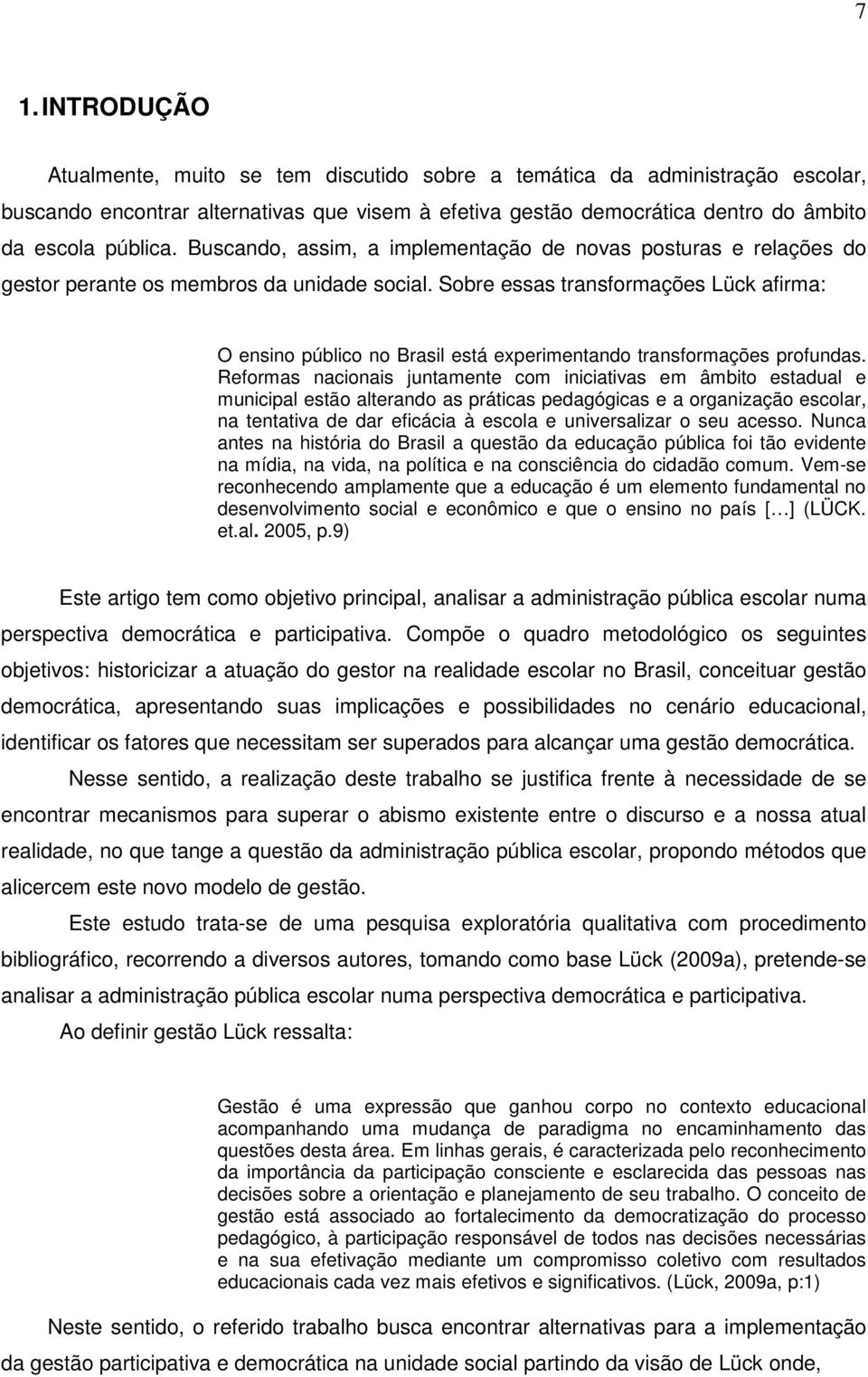 Sobre essas transformações Lück afirma: O ensino público no Brasil está experimentando transformações profundas.