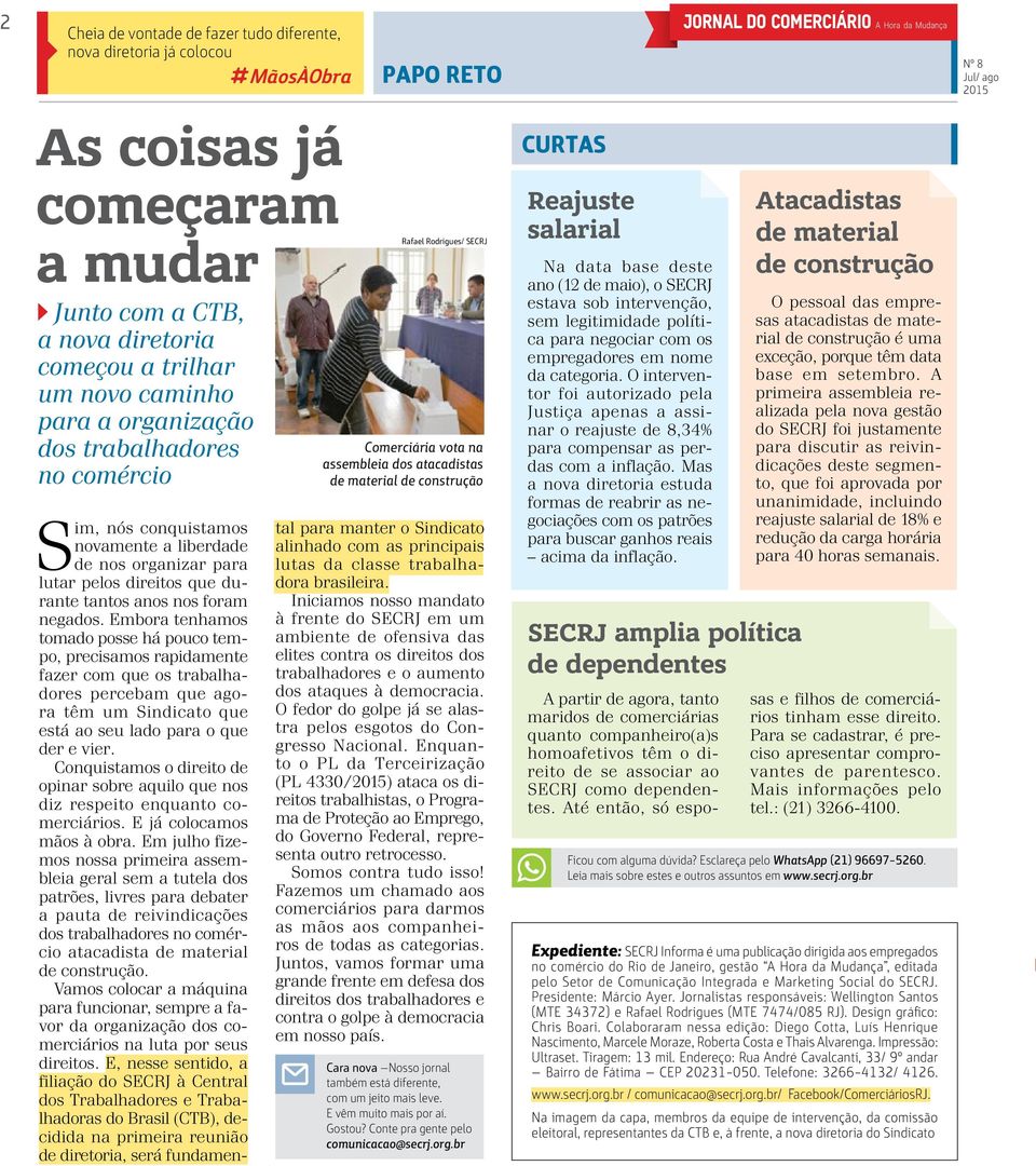 foram negados. Embora tenhamos tomado posse há pouco tempo, precisamos rapidamente fazer com que os trabalhadores percebam que agora têm um Sindicato que está ao seu lado para o que der e vier.