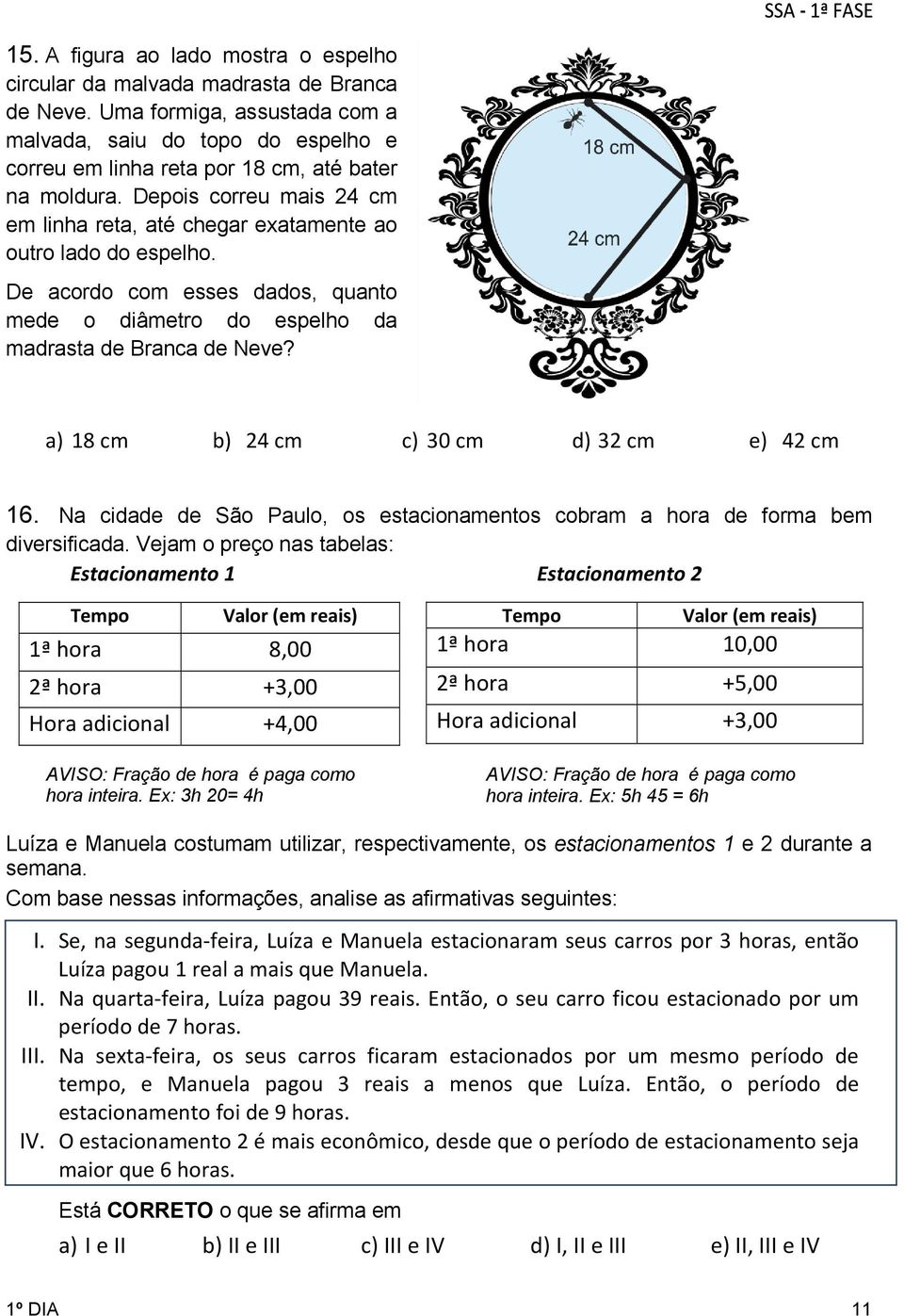 Depois correu mais 24 cm em linha reta, até chegar exatamente ao outro lado do espelho. De acordo com esses dados, quanto mede o diâmetro do espelho da madrasta de Branca de Neve?