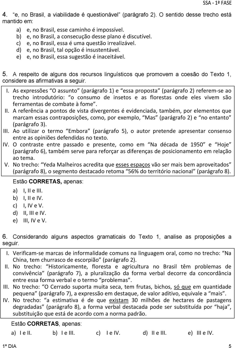 A respeito de alguns dos recursos linguísticos que promovem a coesão do Texto 1, considere as afirmativas a seguir. I.