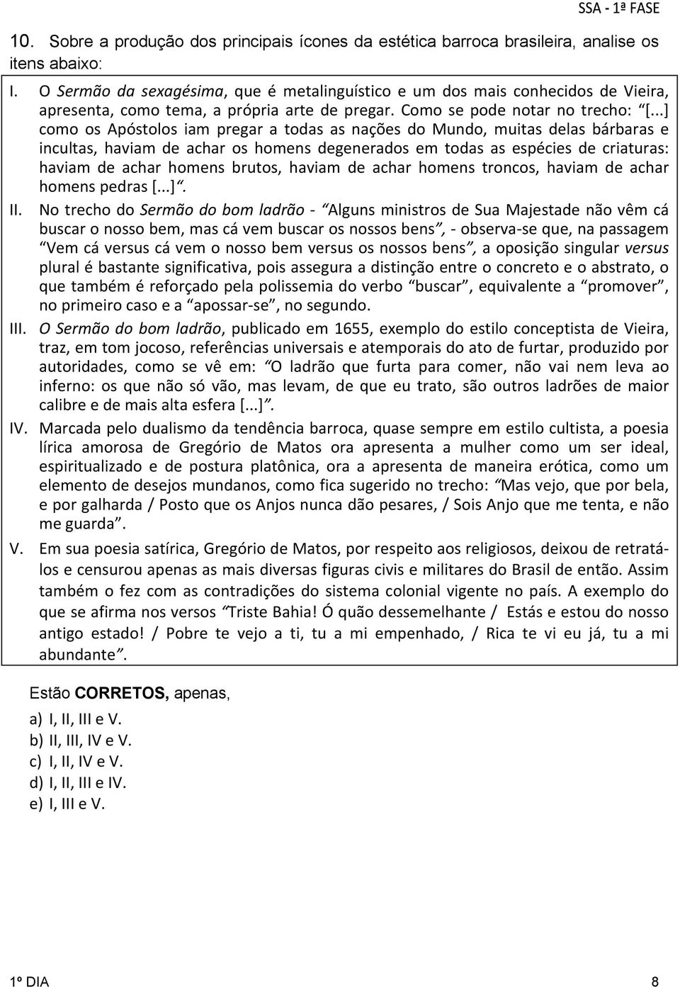 ..] como os Apóstolos iam pregar a todas as nações do Mundo, muitas delas bárbaras e incultas, haviam de achar os homens degenerados em todas as espécies de criaturas: haviam de achar homens brutos,