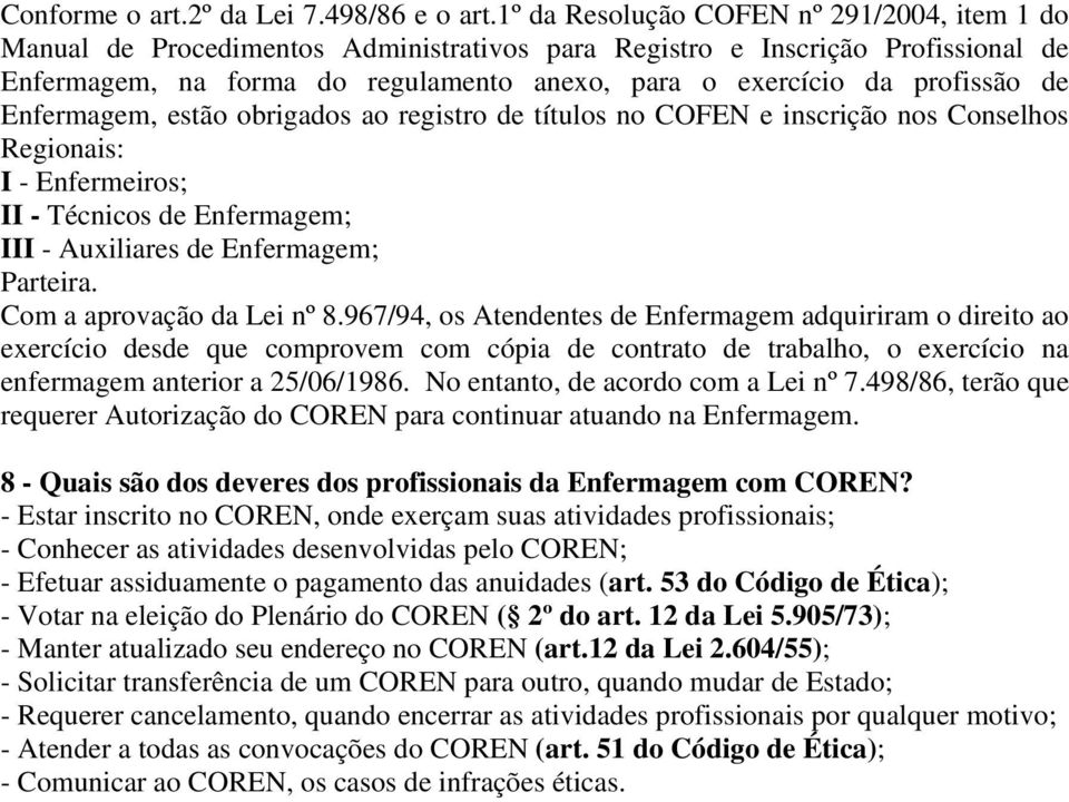 de Enfermagem, estão obrigados ao registro de títulos no COFEN e inscrição nos Conselhos Regionais: I - Enfermeiros; II - Técnicos de Enfermagem; III - Auxiliares de Enfermagem; Parteira.