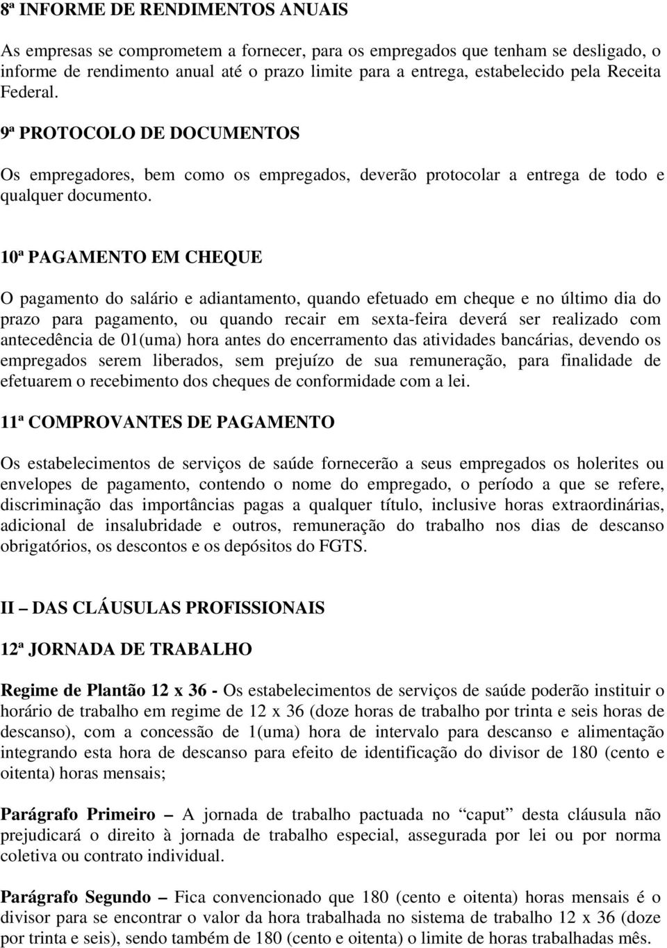 10ª PAGAMENTO EM CHEQUE O pagamento do salário e adiantamento, quando efetuado em cheque e no último dia do prazo para pagamento, ou quando recair em sexta-feira deverá ser realizado com antecedência