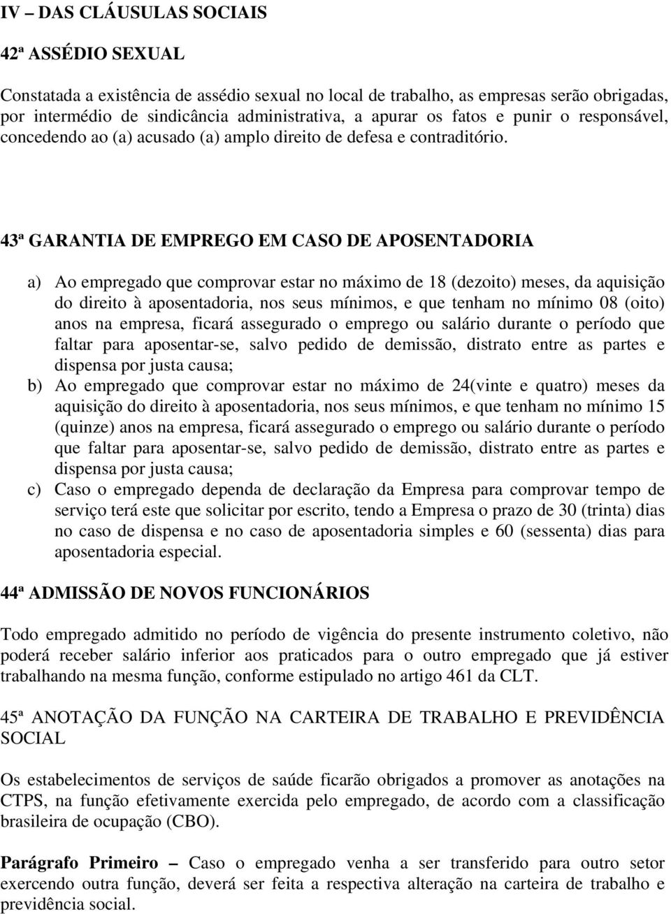 43ª GARANTIA DE EMPREGO EM CASO DE APOSENTADORIA a) Ao empregado que comprovar estar no máximo de 18 (dezoito) meses, da aquisição do direito à aposentadoria, nos seus mínimos, e que tenham no mínimo