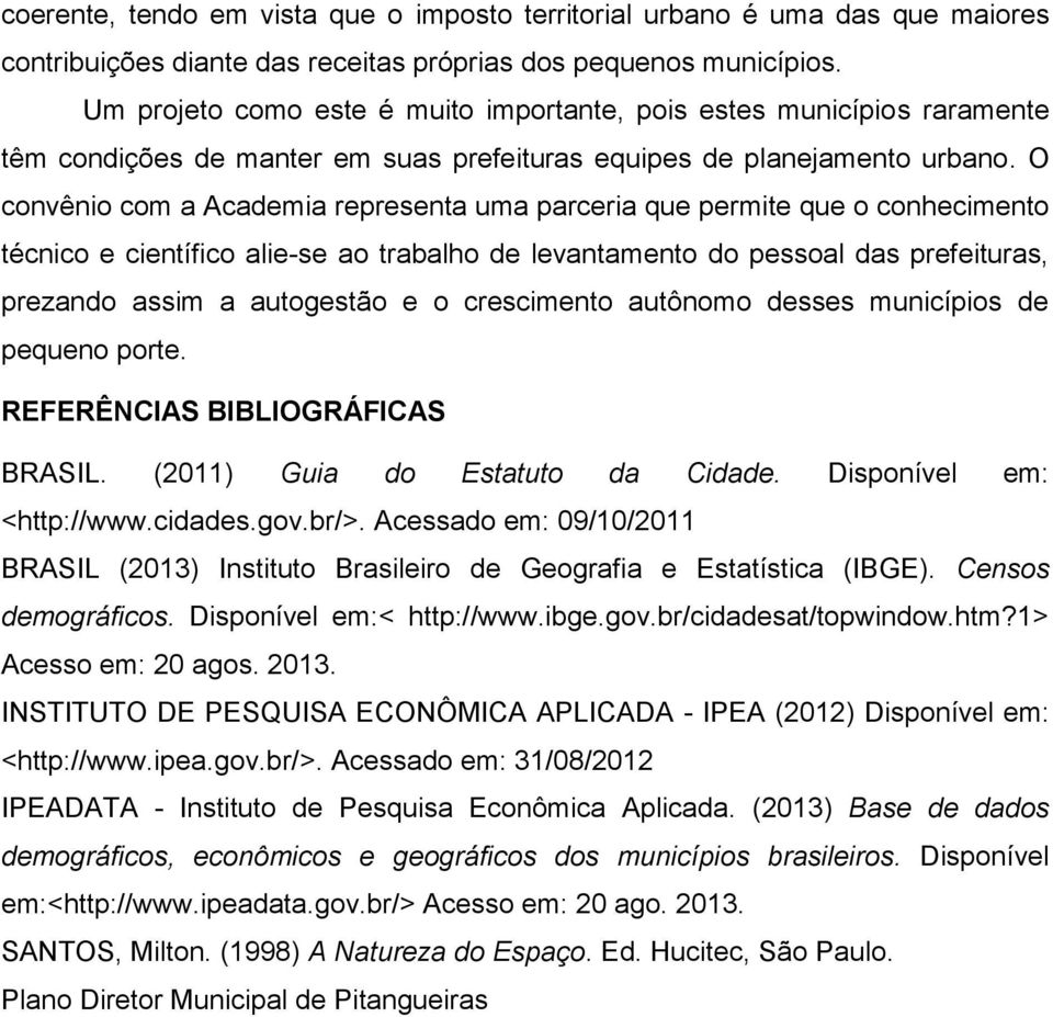 O convênio com a Academia representa uma parceria que permite que o conhecimento técnico e científico alie-se ao trabalho de levantamento do pessoal das prefeituras, prezando assim a autogestão e o