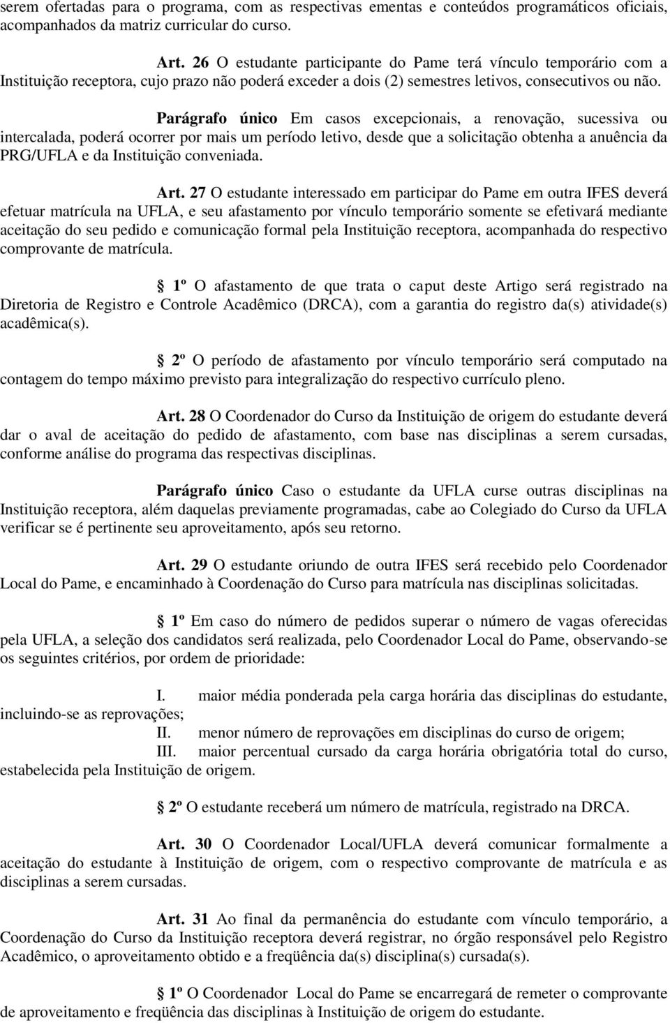 Parágrafo único Em casos excepcionais, a renovação, sucessiva ou intercalada, poderá ocorrer por mais um período letivo, desde que a solicitação obtenha a anuência da PRG/UFLA e da Instituição