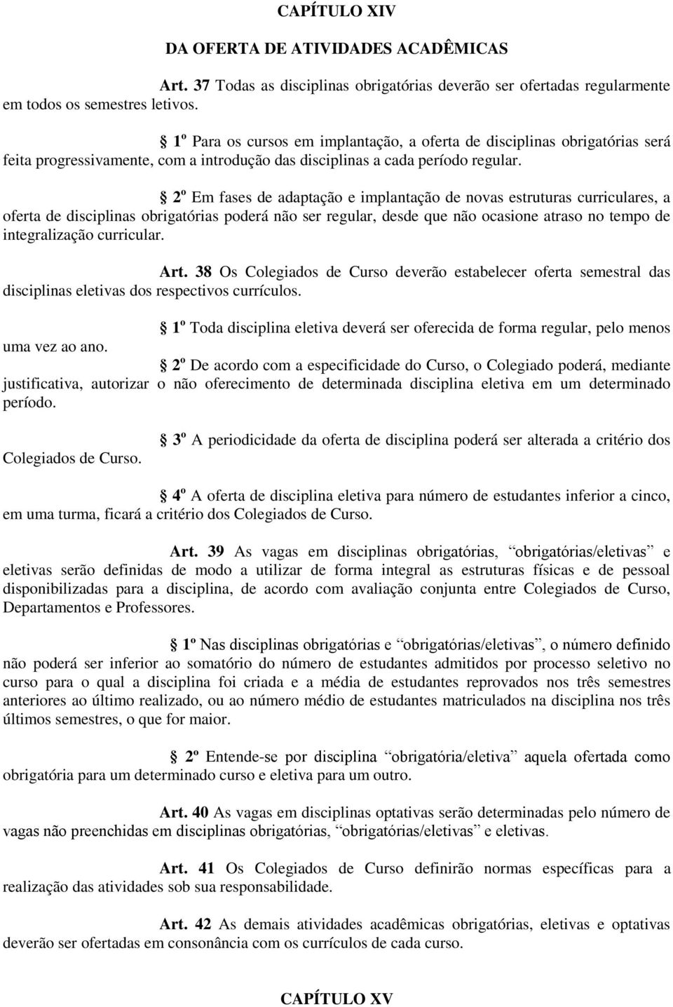 2 o Em fases de adaptação e implantação de novas estruturas curriculares, a oferta de disciplinas obrigatórias poderá não ser regular, desde que não ocasione atraso no tempo de integralização