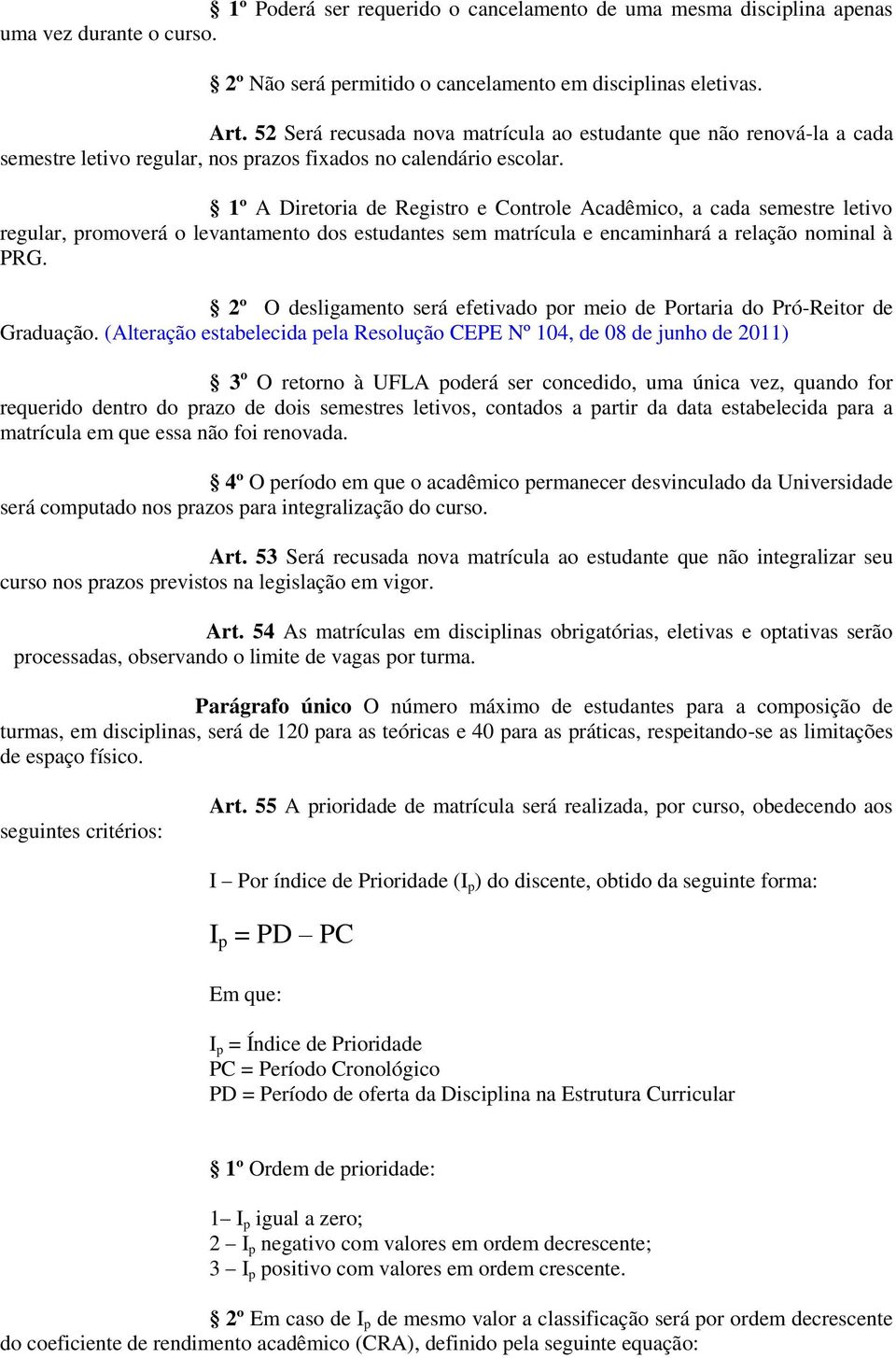 1º A Diretoria de Registro e Controle Acadêmico, a cada semestre letivo regular, promoverá o levantamento dos estudantes sem matrícula e encaminhará a relação nominal à PRG.