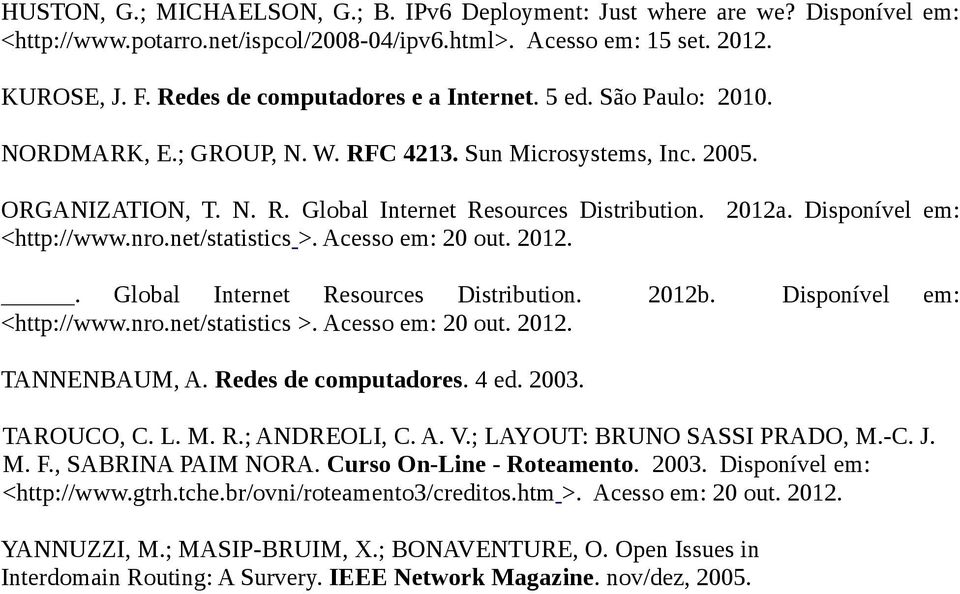 Disponível em: <http://www.nro.net/statistics >. Acesso em: 20 out. 2012.. Global Internet Resources Distribution. 2012b. Disponível em: <http://www.nro.net/statistics >. Acesso em: 20 out. 2012. TANNENBAUM, A.