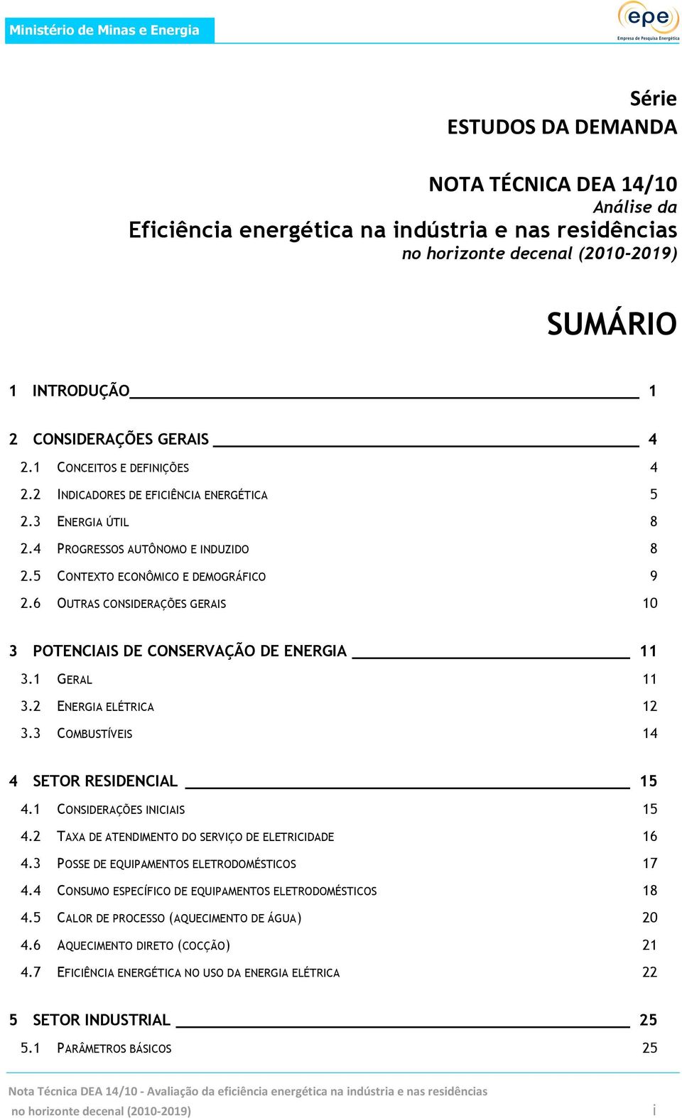 6 OUTRAS CONSIDERAÇÕES GERAIS 10 3 POTENCIAIS DE CONSERVAÇÃO DE ENERGIA 11 3.1 GERAL 11 3.2 ENERGIA ELÉTRICA 12 3.3 COMBUSTÍVEIS 14 4 SETOR RESIDENCIAL 15 4.1 CONSIDERAÇÕES INICIAIS 15 4.