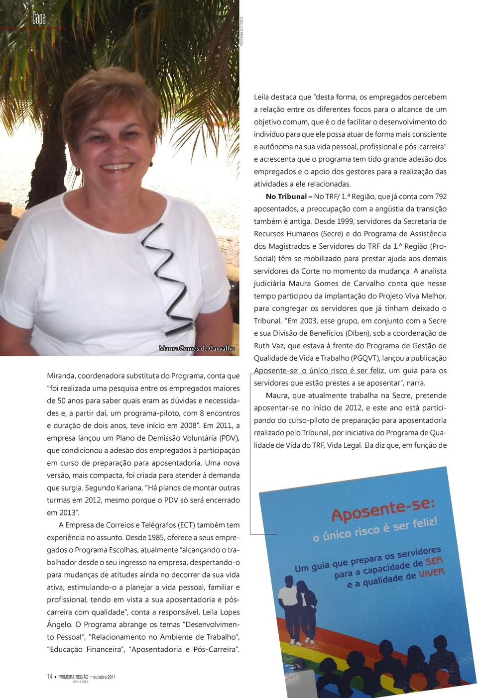 Em 2011, a empresa lançou um Plano de Demissão Voluntária (PDV), que condicionou a adesão dos empregados à participação em curso de preparação para aposentadoria.