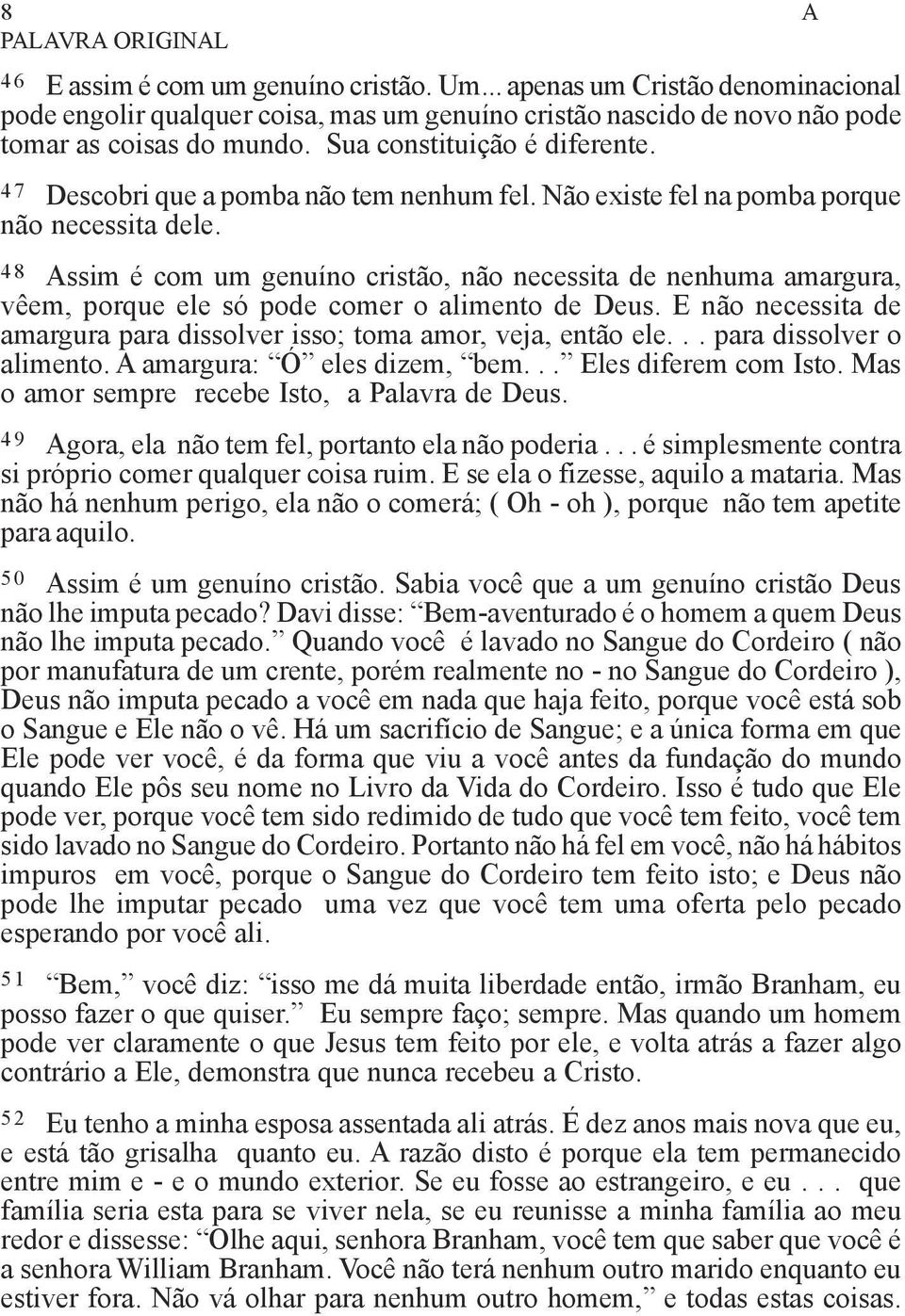 48 Assim é com um genuíno cristão, não necessita de nenhuma amargura, vêem, porque ele só pode comer o alimento de Deus. E não necessita de amargura para dissolver isso; toma amor, veja, então ele.