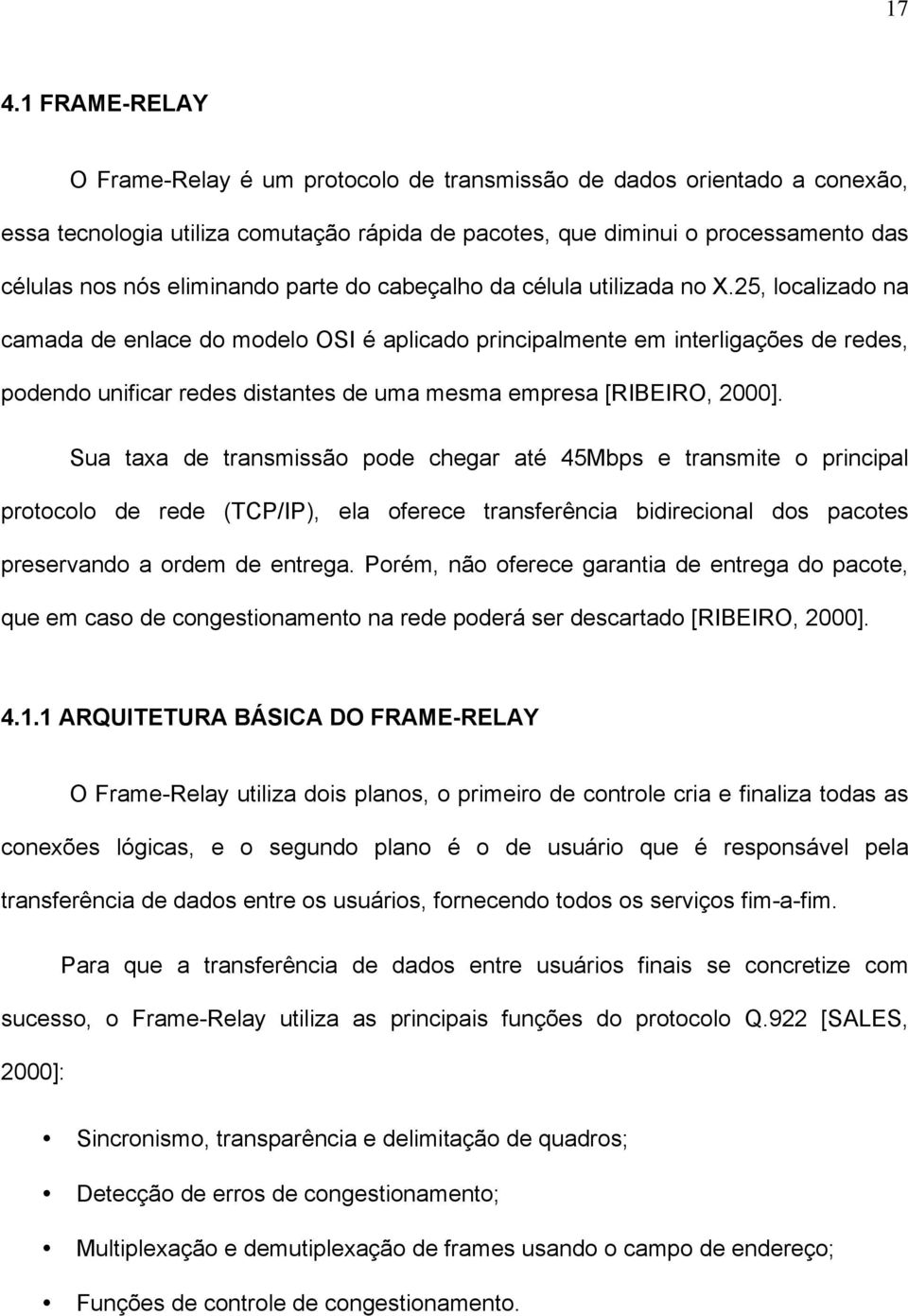 25, localizado na camada de enlace do modelo OSI é aplicado principalmente em interligações de redes, podendo unificar redes distantes de uma mesma empresa [RIBEIRO, 2000].