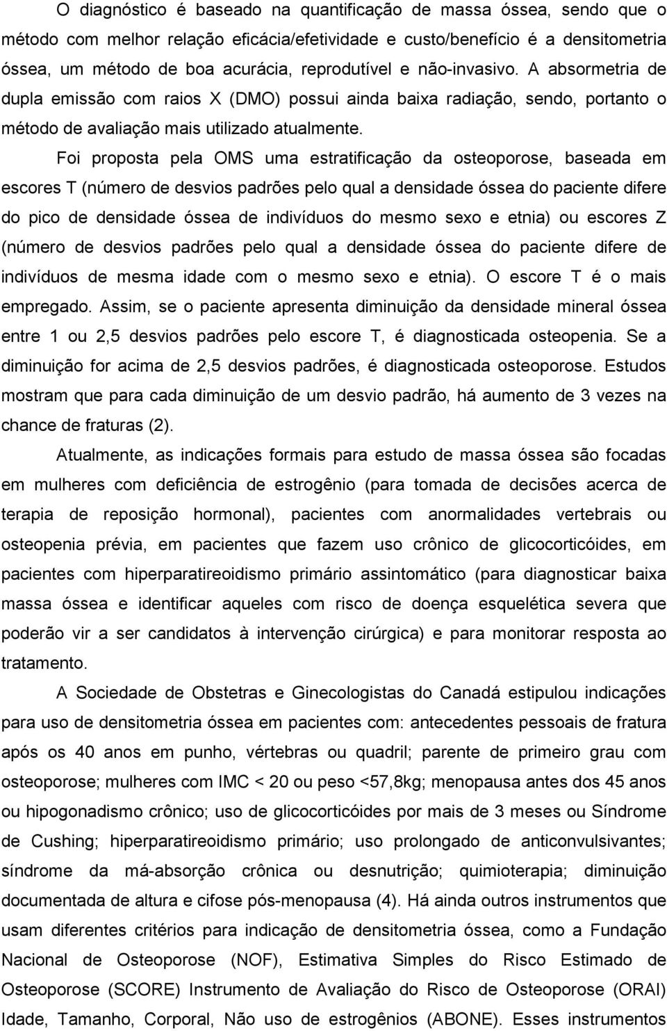 Foi proposta pela OMS uma estratificação da osteoporose, baseada em escores T (número de desvios padrões pelo qual a densidade óssea do paciente difere do pico de densidade óssea de indivíduos do