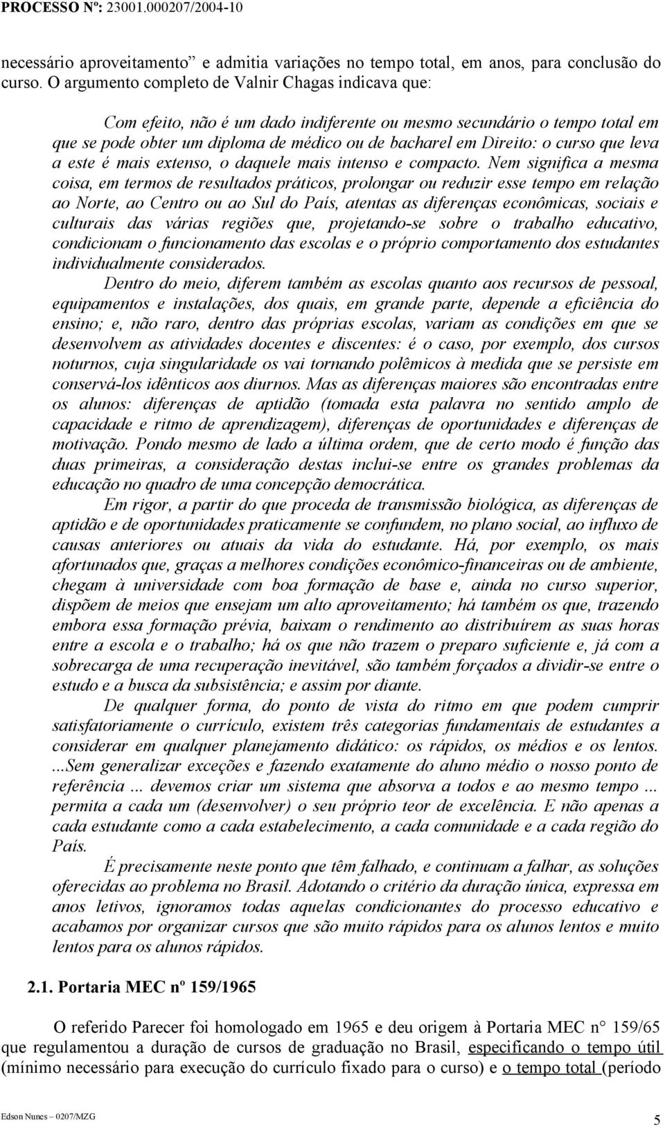 curso que leva a este é mais extenso, o daquele mais intenso e compacto.