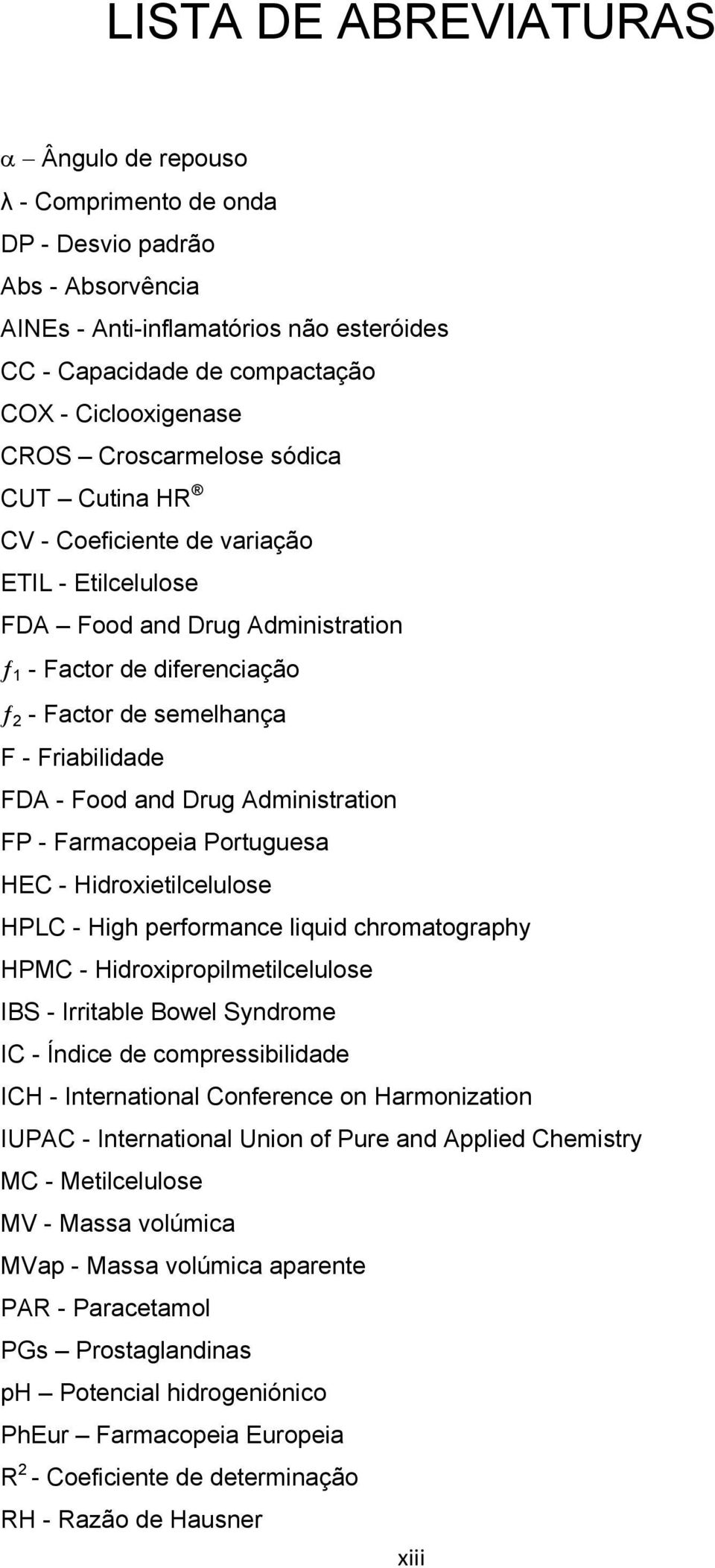 - Food and Drug Administration FP - Farmacopeia Portuguesa HEC - Hidroxietilcelulose HPLC - High performance liquid chromatography HPMC - Hidroxipropilmetilcelulose IBS - Irritable Bowel Syndrome IC