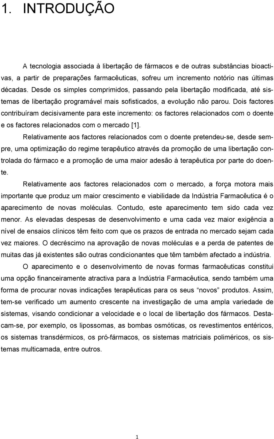 Dois factores contribuíram decisivamente para este incremento: os factores relacionados com o doente e os factores relacionados com o mercado [1].