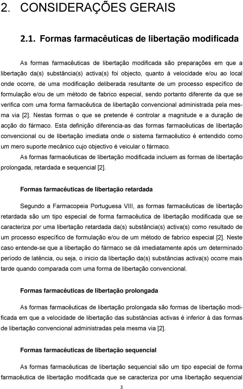 ao local onde ocorre, de uma modificação deliberada resultante de um processo específico de formulação e/ou de um método de fabrico especial, sendo portanto diferente da que se verifica com uma forma