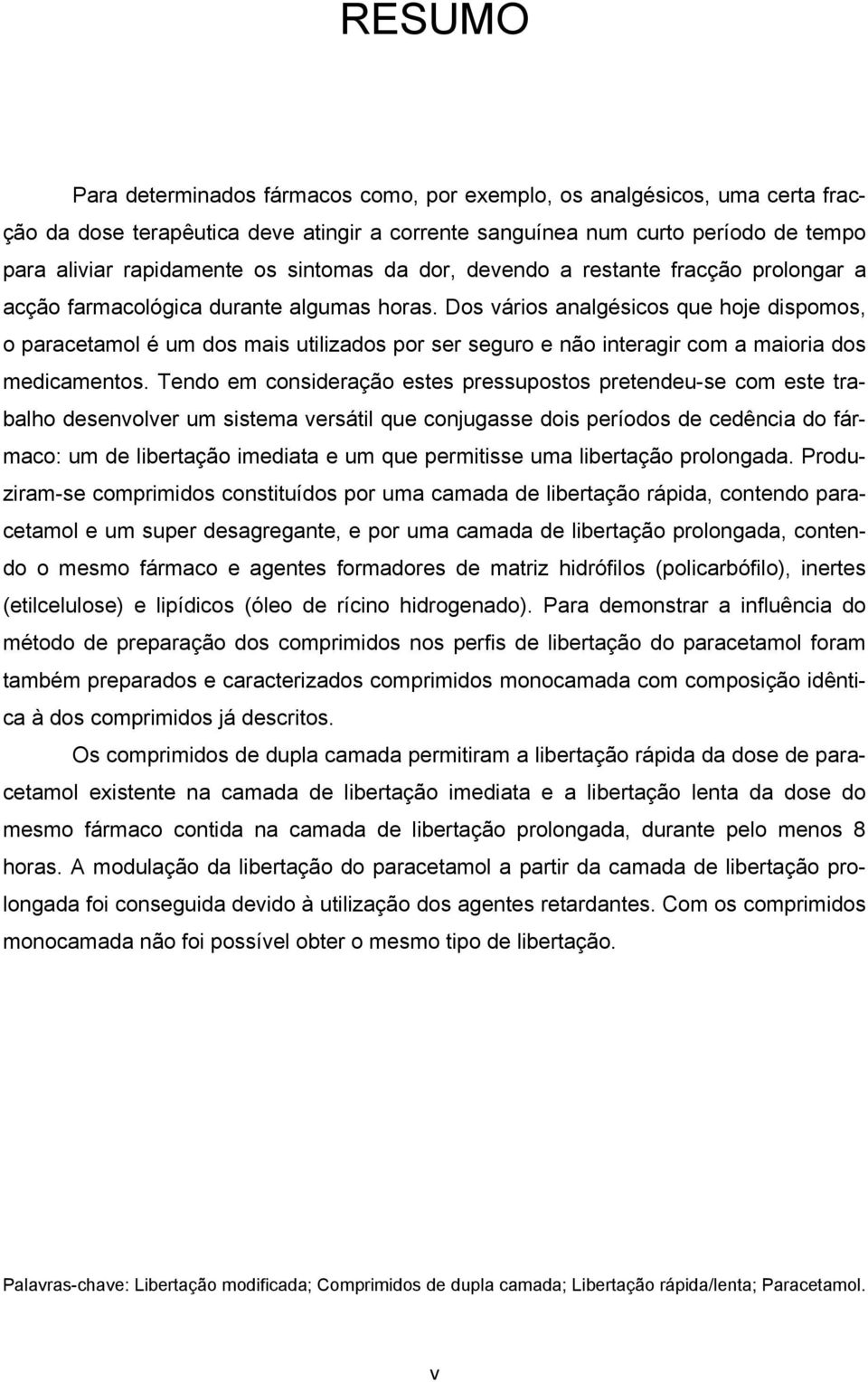 Dos vários analgésicos que hoje dispomos, o paracetamol é um dos mais utilizados por ser seguro e não interagir com a maioria dos medicamentos.