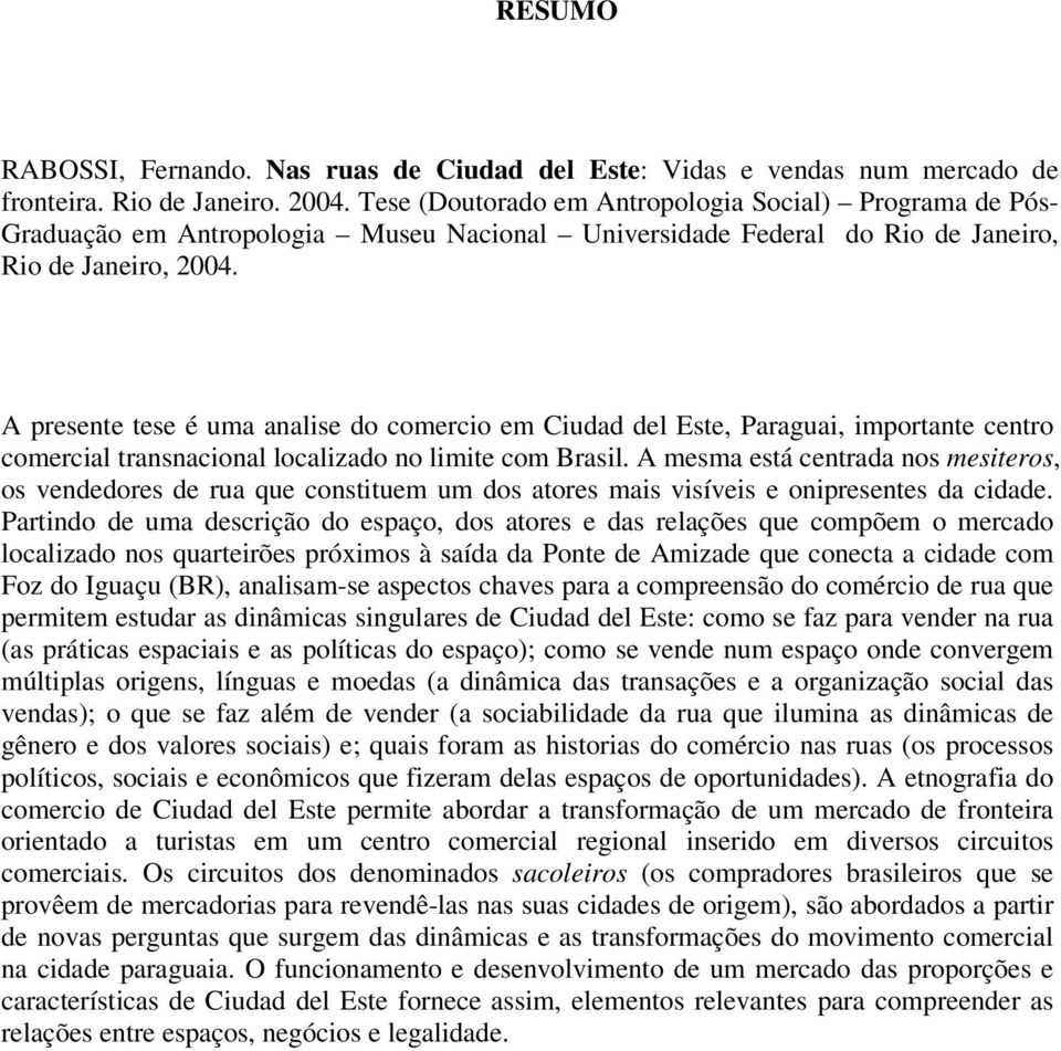 A presente tese é uma analise do comercio em Ciudad del Este, Paraguai, importante centro comercial transnacional localizado no limite com Brasil.