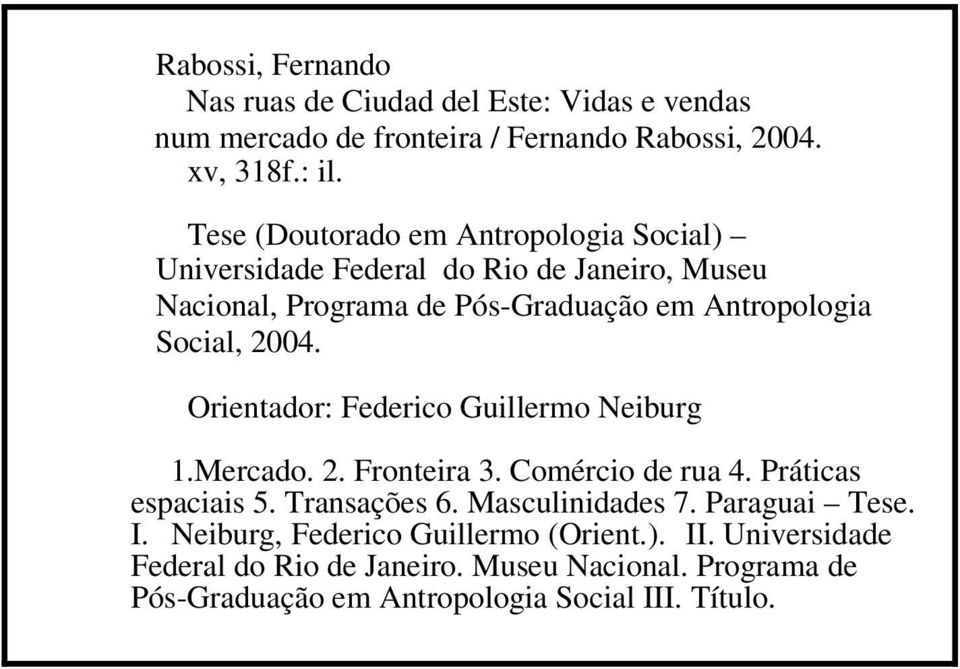 2004. Orientador: Federico Guillermo Neiburg 1.Mercado. 2. Fronteira 3. Comércio de rua 4. Práticas espaciais 5. Transações 6. Masculinidades 7.