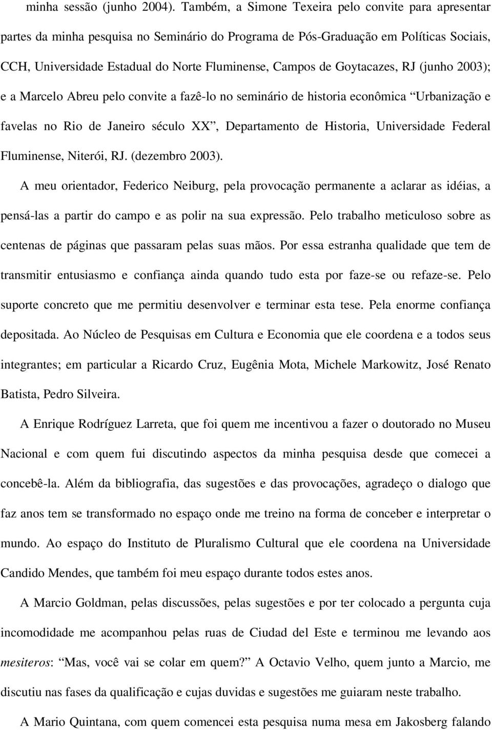 de Goytacazes, RJ (junho 2003); e a Marcelo Abreu pelo convite a fazê-lo no seminário de historia econômica Urbanização e favelas no Rio de Janeiro século XX, Departamento de Historia, Universidade