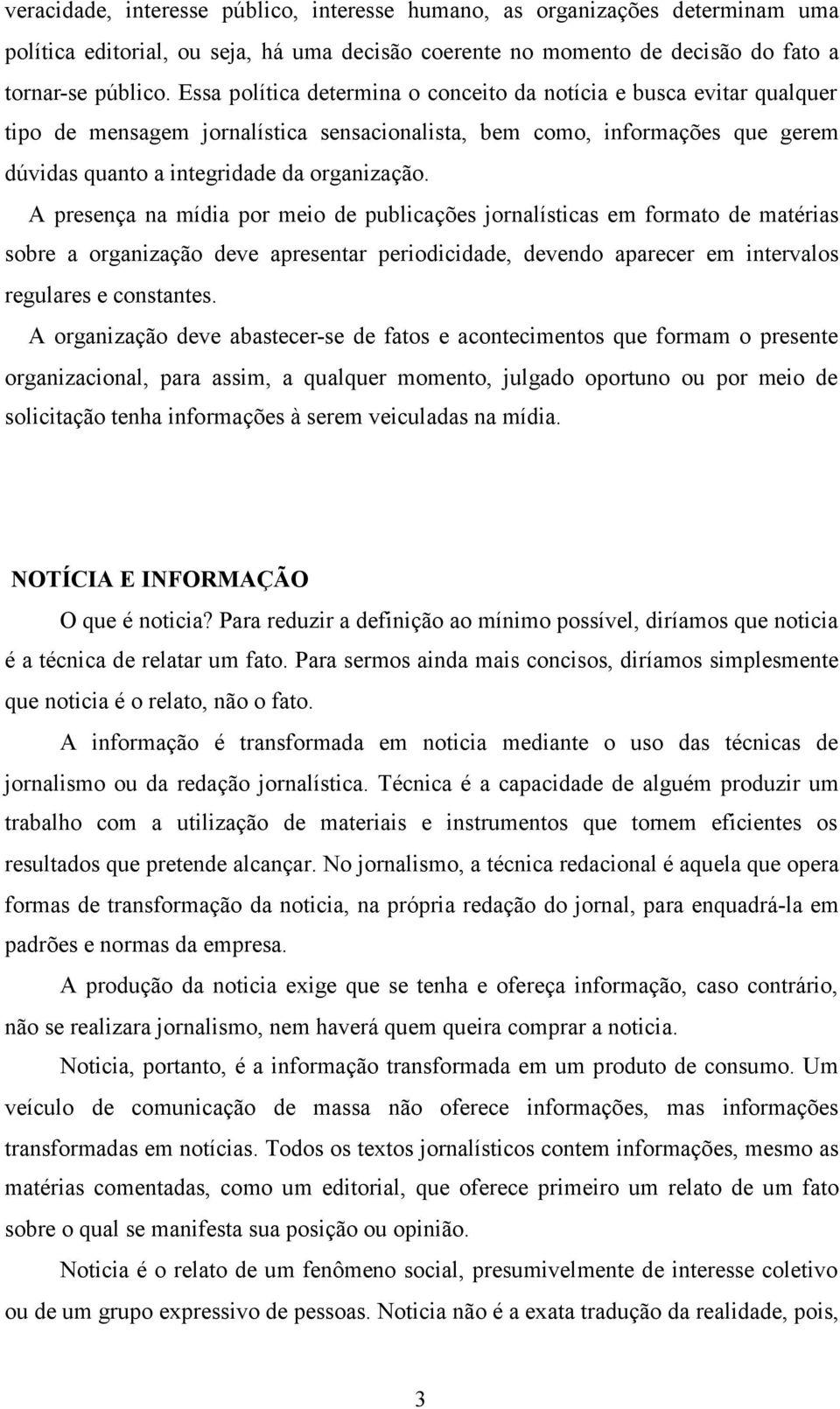 A presença na mídia por meio de publicações jornalísticas em formato de matérias sobre a organização deve apresentar periodicidade, devendo aparecer em intervalos regulares e constantes.