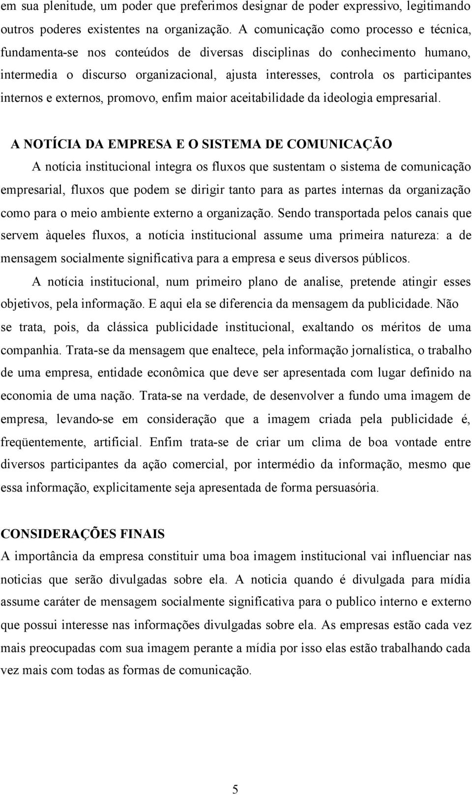 internos e externos, promovo, enfim maior aceitabilidade da ideologia empresarial.