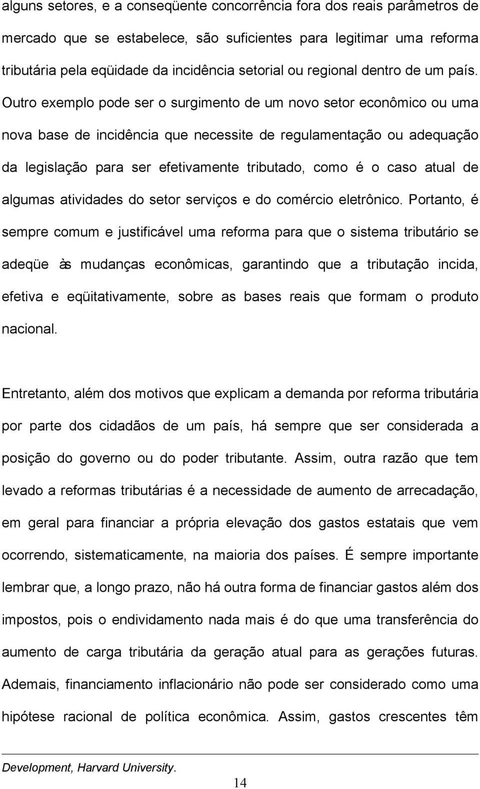 Outro exemplo pode ser o surgimento de um novo setor econômico ou uma nova base de incidência que necessite de regulamentação ou adequação da legislação para ser efetivamente tributado, como é o caso