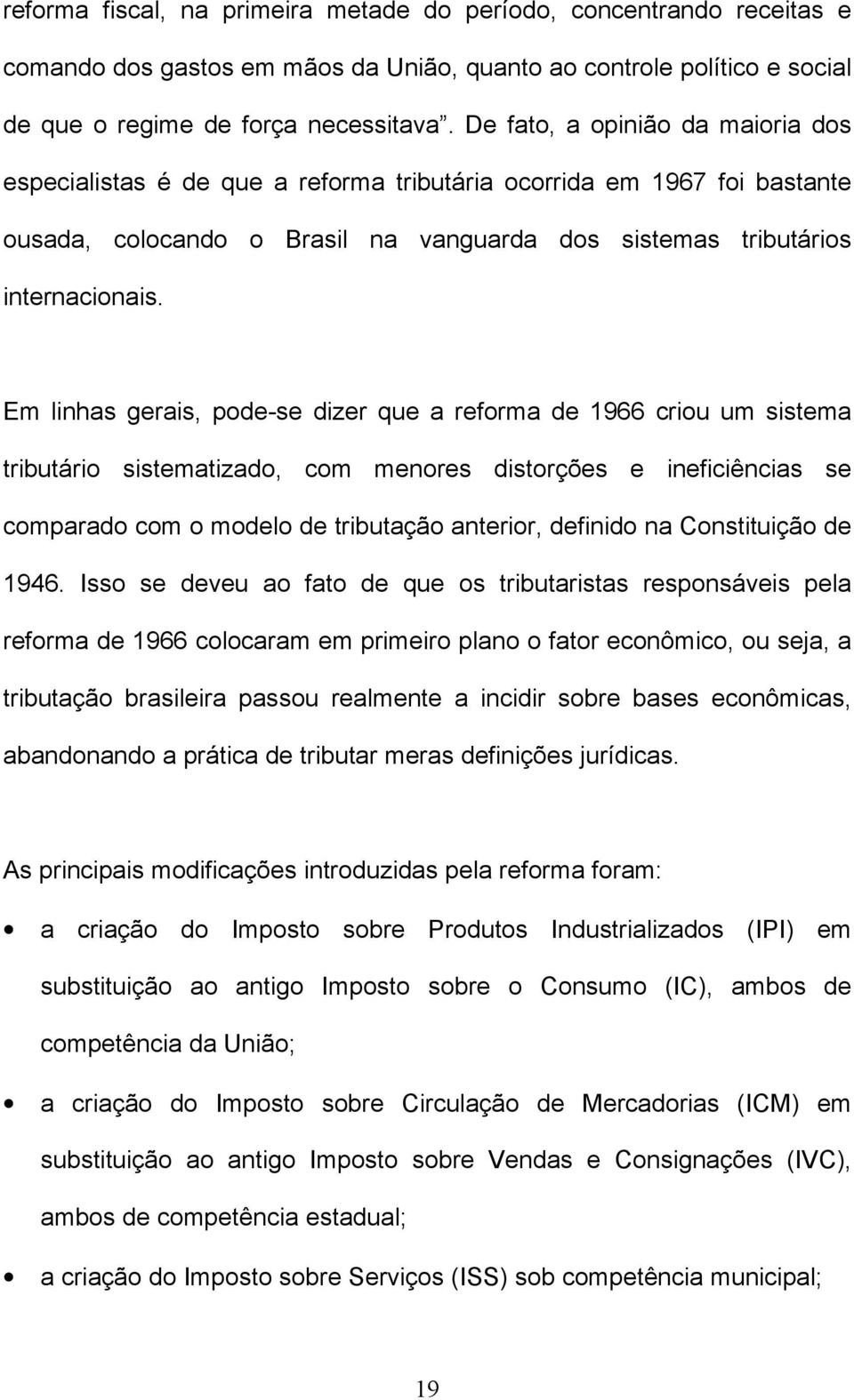 Em linhas gerais, pode-se dizer que a reforma de 1966 criou um sistema tributário sistematizado, com menores distorções e ineficiências se comparado com o modelo de tributação anterior, definido na