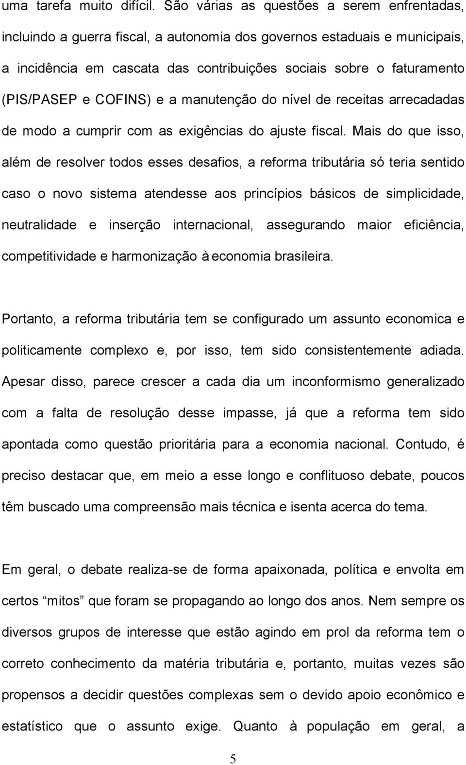 (PIS/PASEP e COFINS) e a manutenção do nível de receitas arrecadadas de modo a cumprir com as exigências do ajuste fiscal.