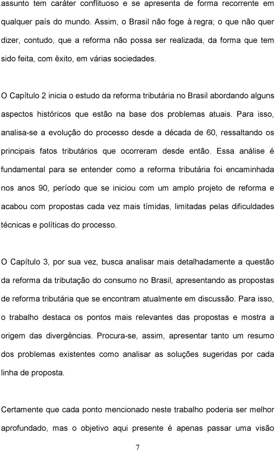 O Capítulo 2 inicia o estudo da reforma tributária no Brasil abordando alguns aspectos históricos que estão na base dos problemas atuais.