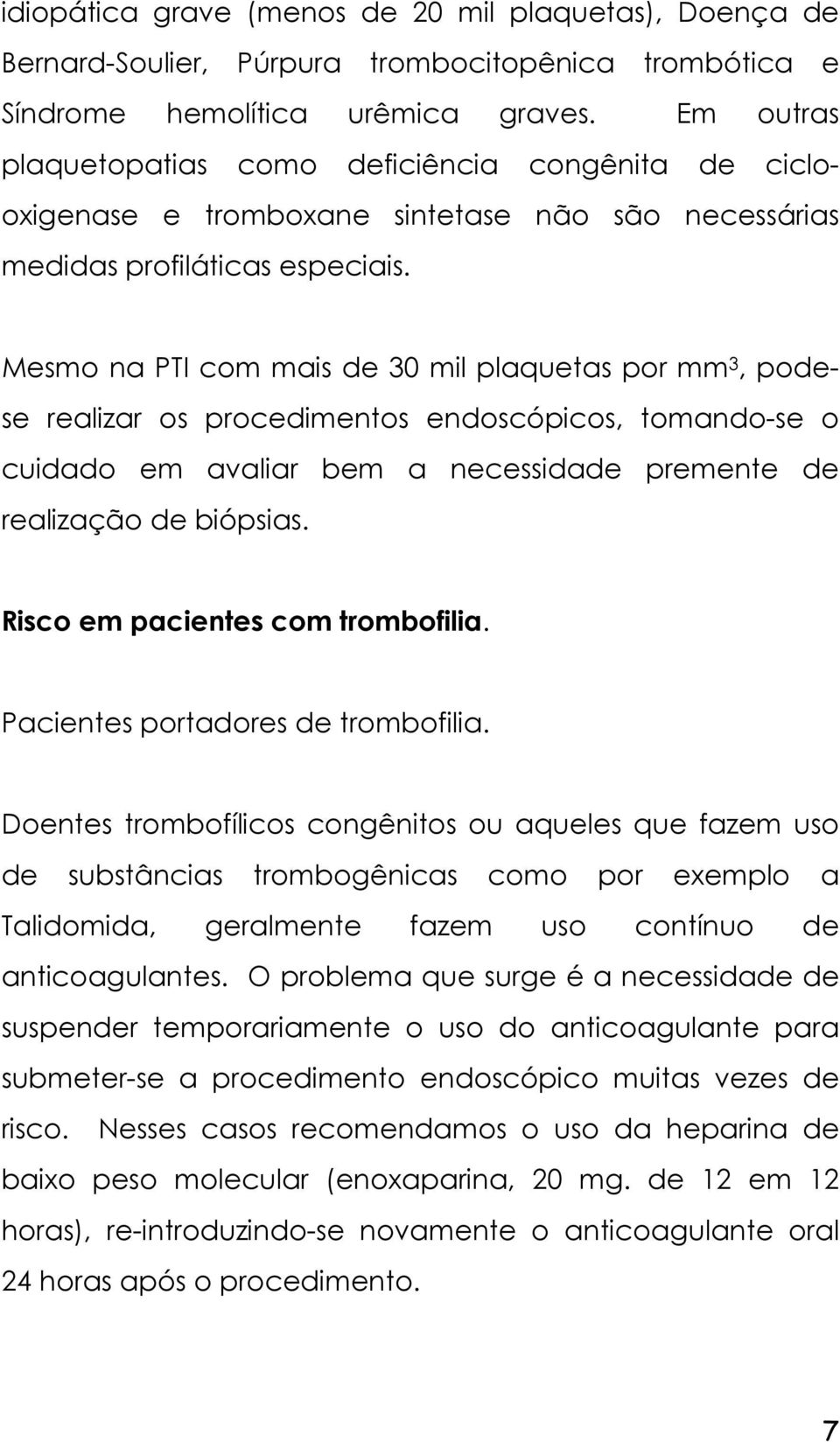 Mesmo na PTI com mais de 30 mil plaquetas por mm 3, podese realizar os procedimentos endoscópicos, tomando-se o cuidado em avaliar bem a necessidade premente de realização de biópsias.