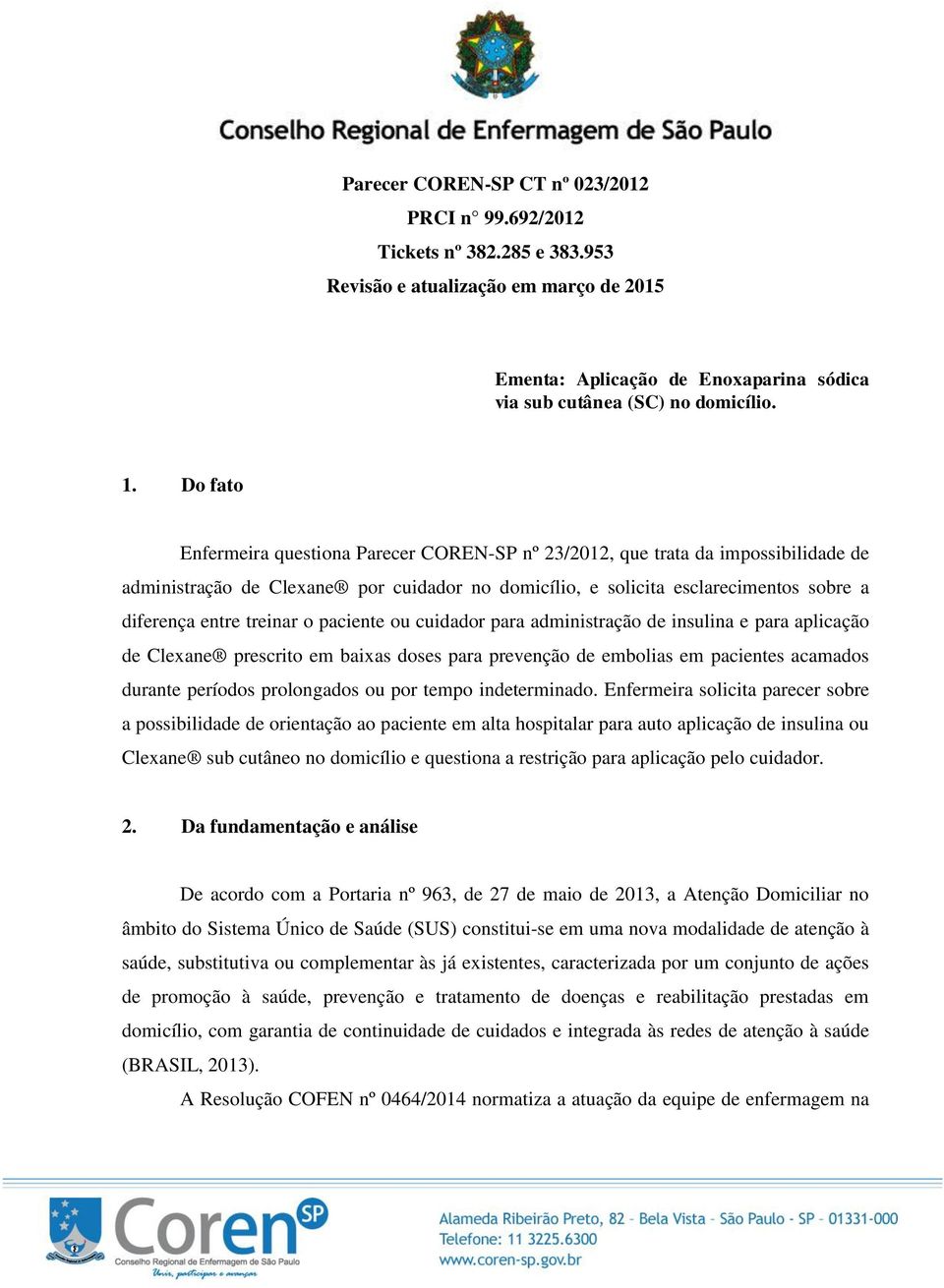 treinar o paciente ou cuidador para administração de insulina e para aplicação de Clexane prescrito em baixas doses para prevenção de embolias em pacientes acamados durante períodos prolongados ou