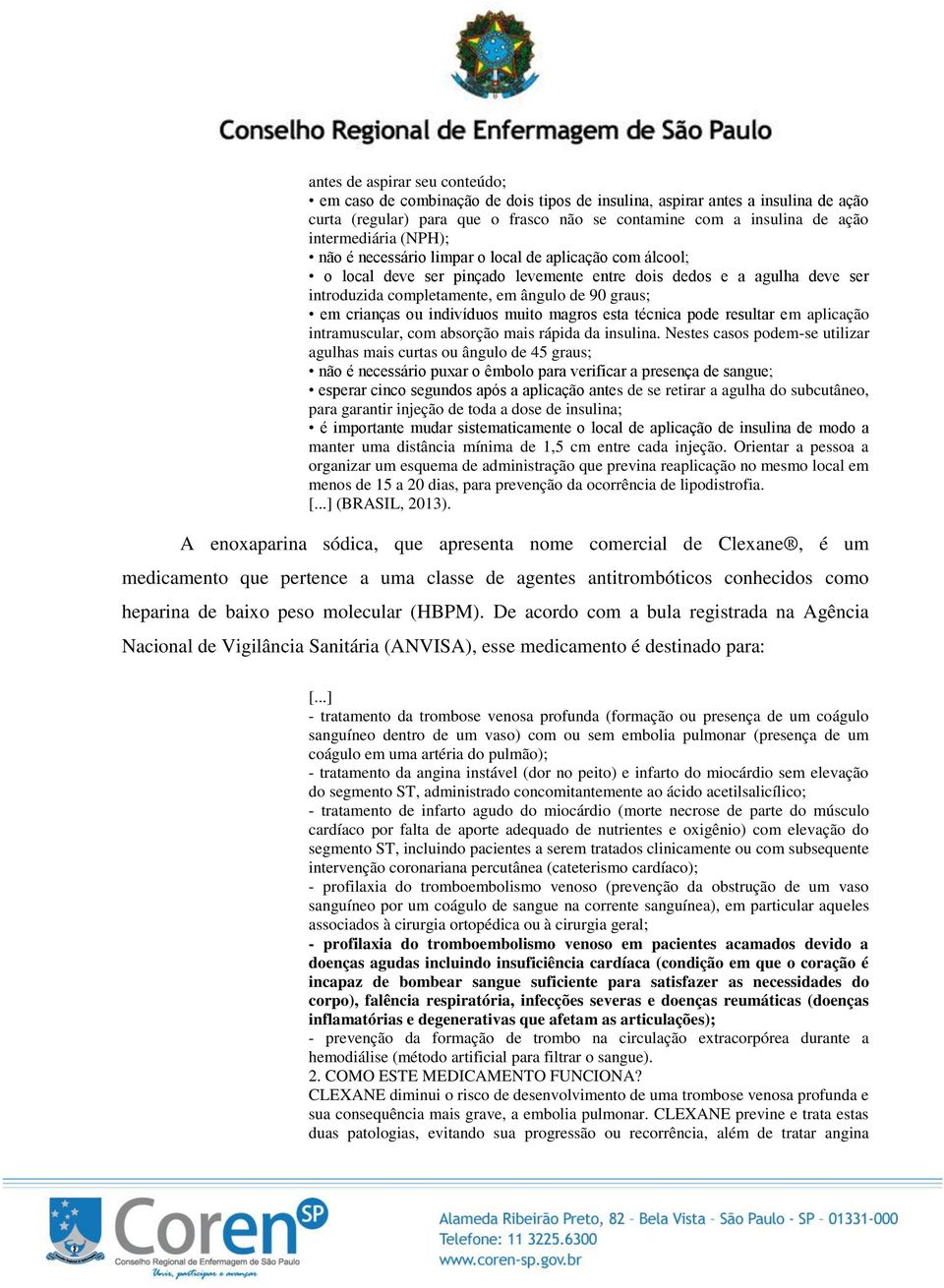 em crianças ou indivíduos muito magros esta técnica pode resultar em aplicação intramuscular, com absorção mais rápida da insulina.