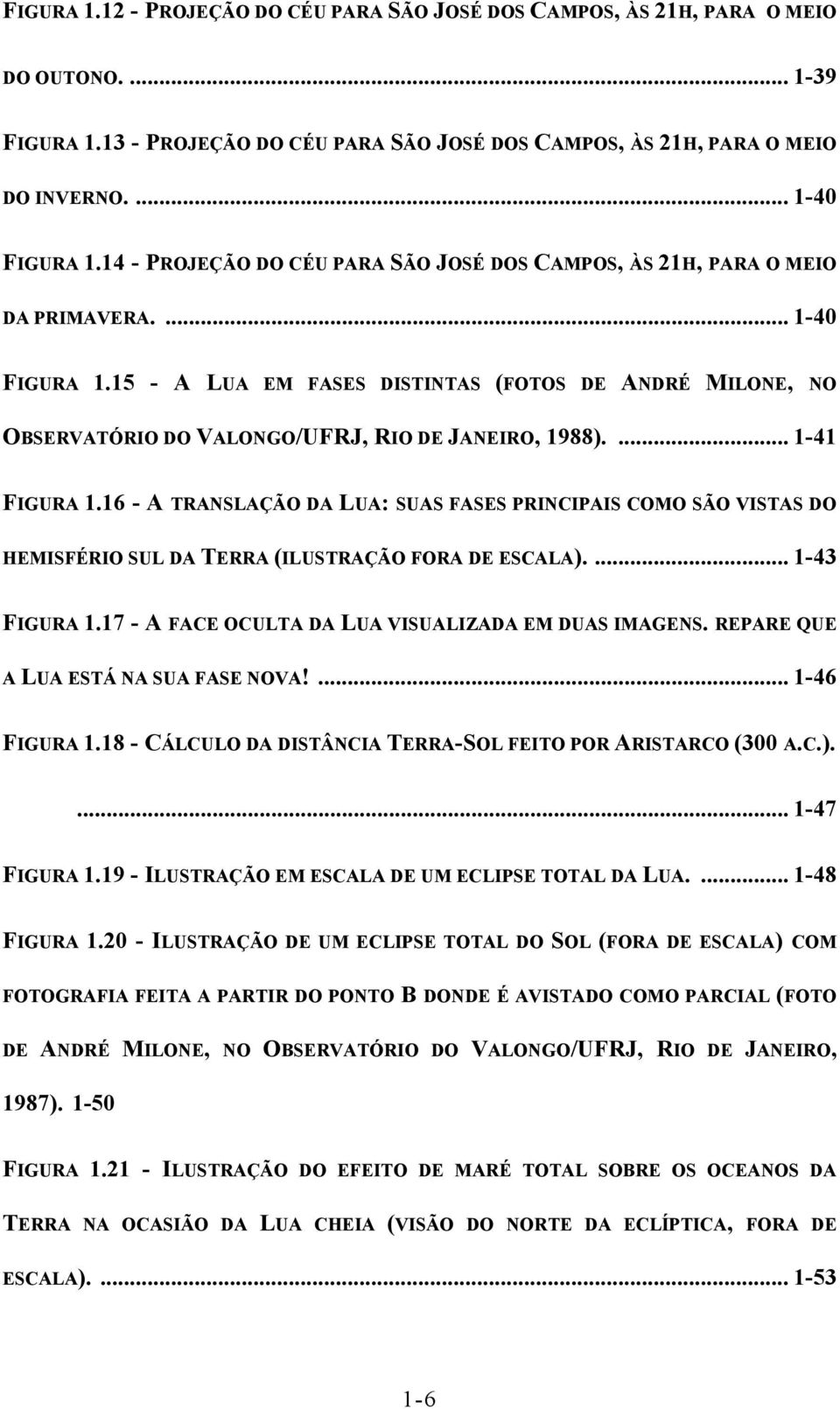 15 - A LUA EM FASES DISTINTAS (FOTOS DE ANDRÉ MILONE, NO OBSERVATÓRIO DO VALONGO/UFRJ, RIO DE JANEIRO, 1988).... 1-41 FIGURA 1.
