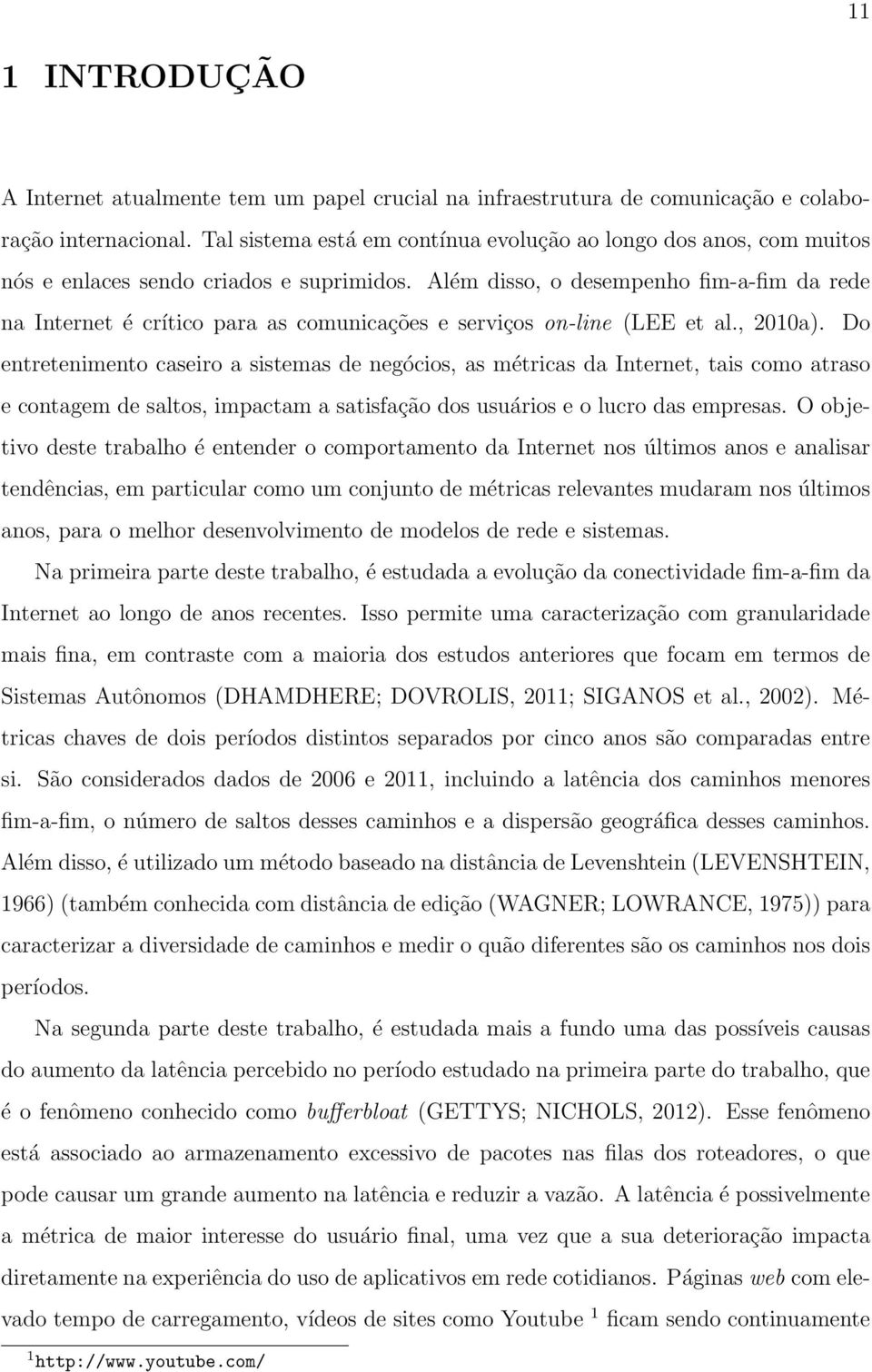 Além disso, o desempenho fim-a-fim da rede na Internet é crítico para as comunicações e serviços on-line (LEE et al., 2010a).