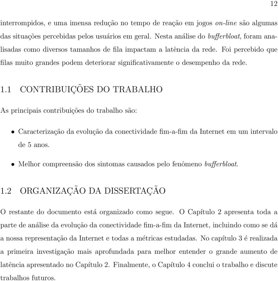 Foi percebido que filas muito grandes podem deteriorar significativamente o desempenho da rede. 1.