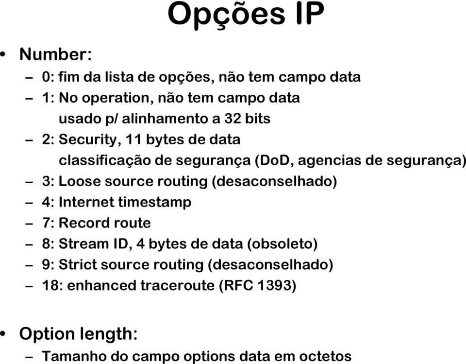 source routing (desaconselhado) 4: Internet timestamp 7: Record route 8: Stream ID, 4 bytes de data (obsoleto) 9: