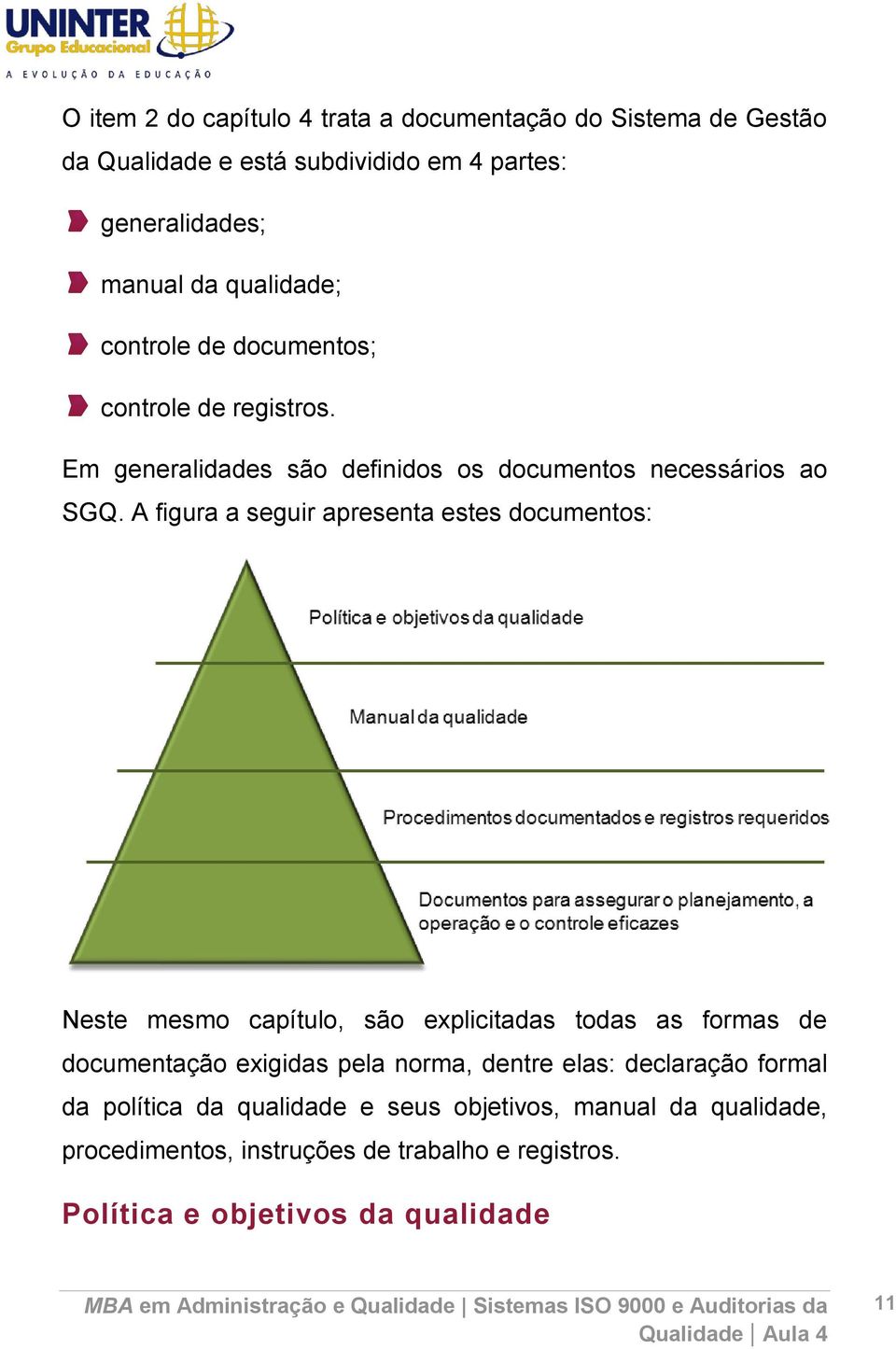 A figura a seguir apresenta estes documentos: Neste mesmo capítulo, são explicitadas todas as formas de documentação exigidas pela norma, dentre