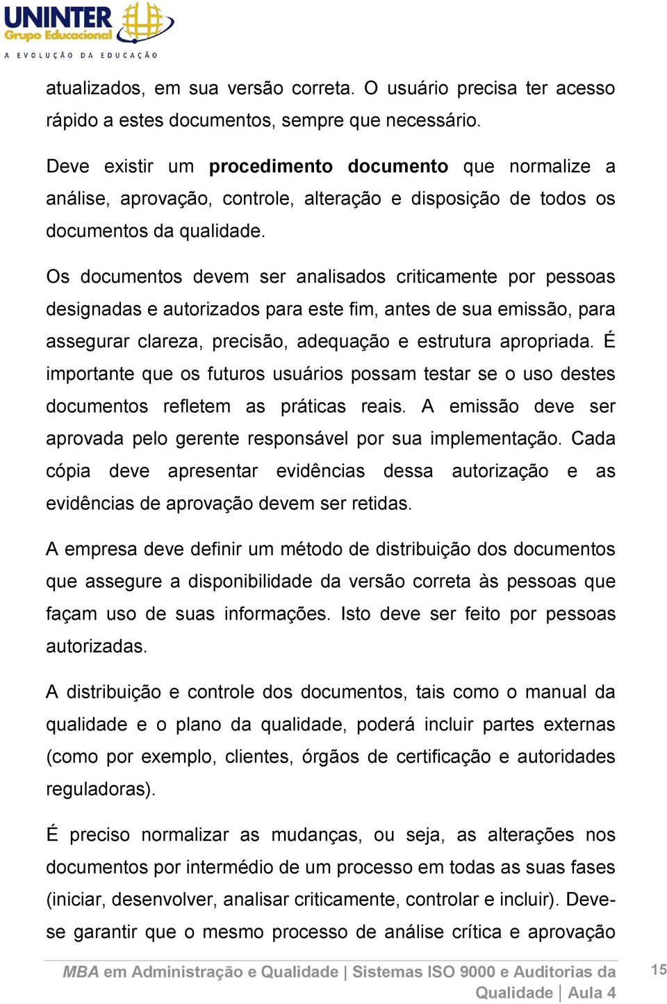 Os documentos devem ser analisados criticamente por pessoas designadas e autorizados para este fim, antes de sua emissão, para assegurar clareza, precisão, adequação e estrutura apropriada.