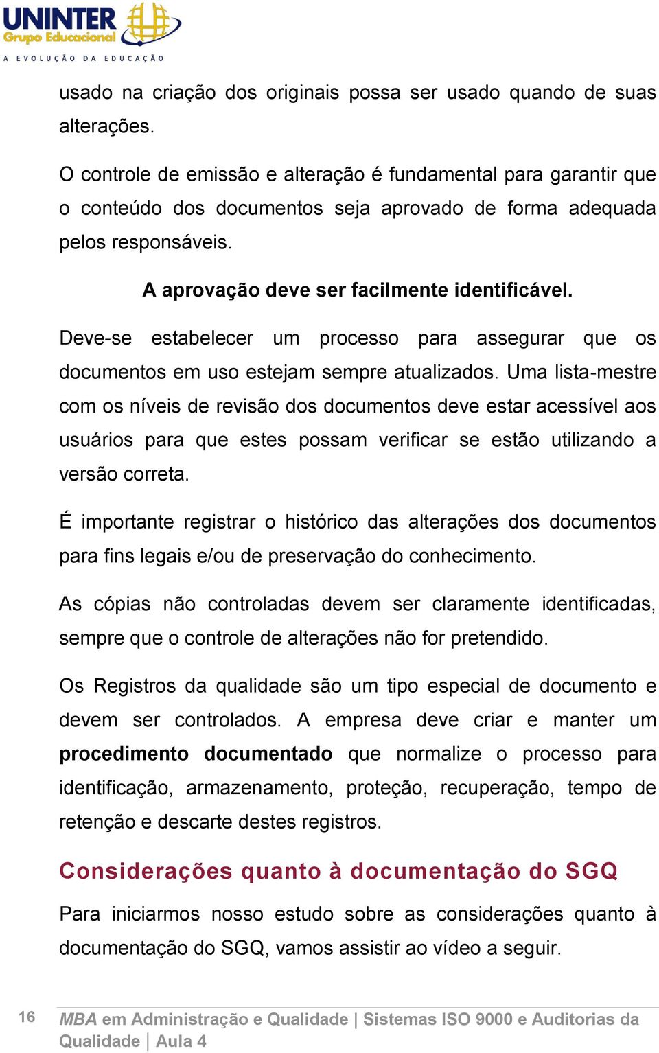 Deve-se estabelecer um processo para assegurar que os documentos em uso estejam sempre atualizados.