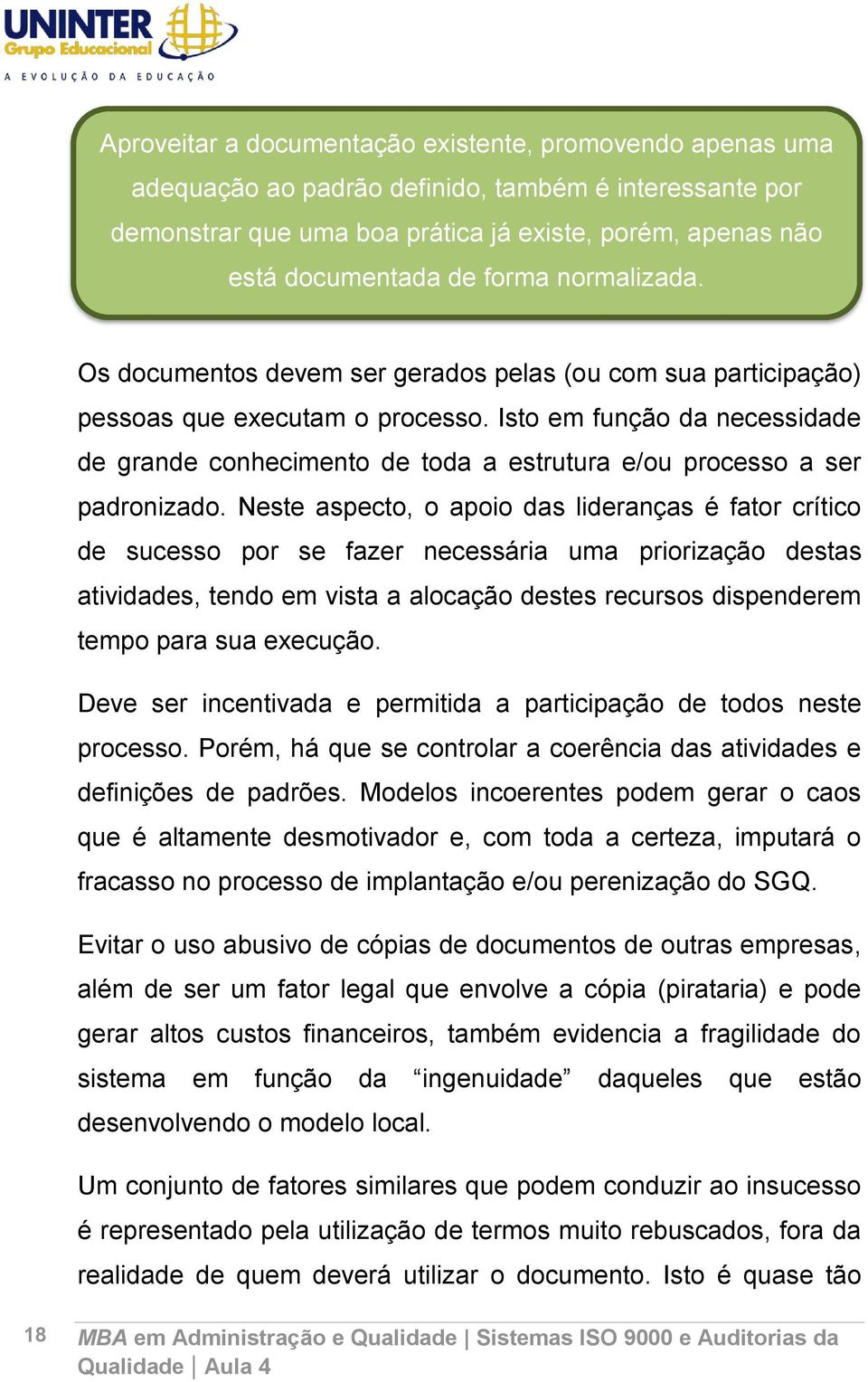 Isto em função da necessidade de grande conhecimento de toda a estrutura e/ou processo a ser padronizado.