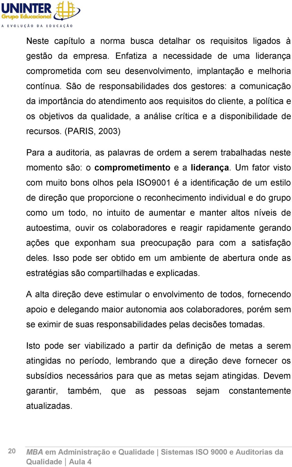 (PARIS, 2003) Para a auditoria, as palavras de ordem a serem trabalhadas neste momento são: o comprometimento e a liderança.